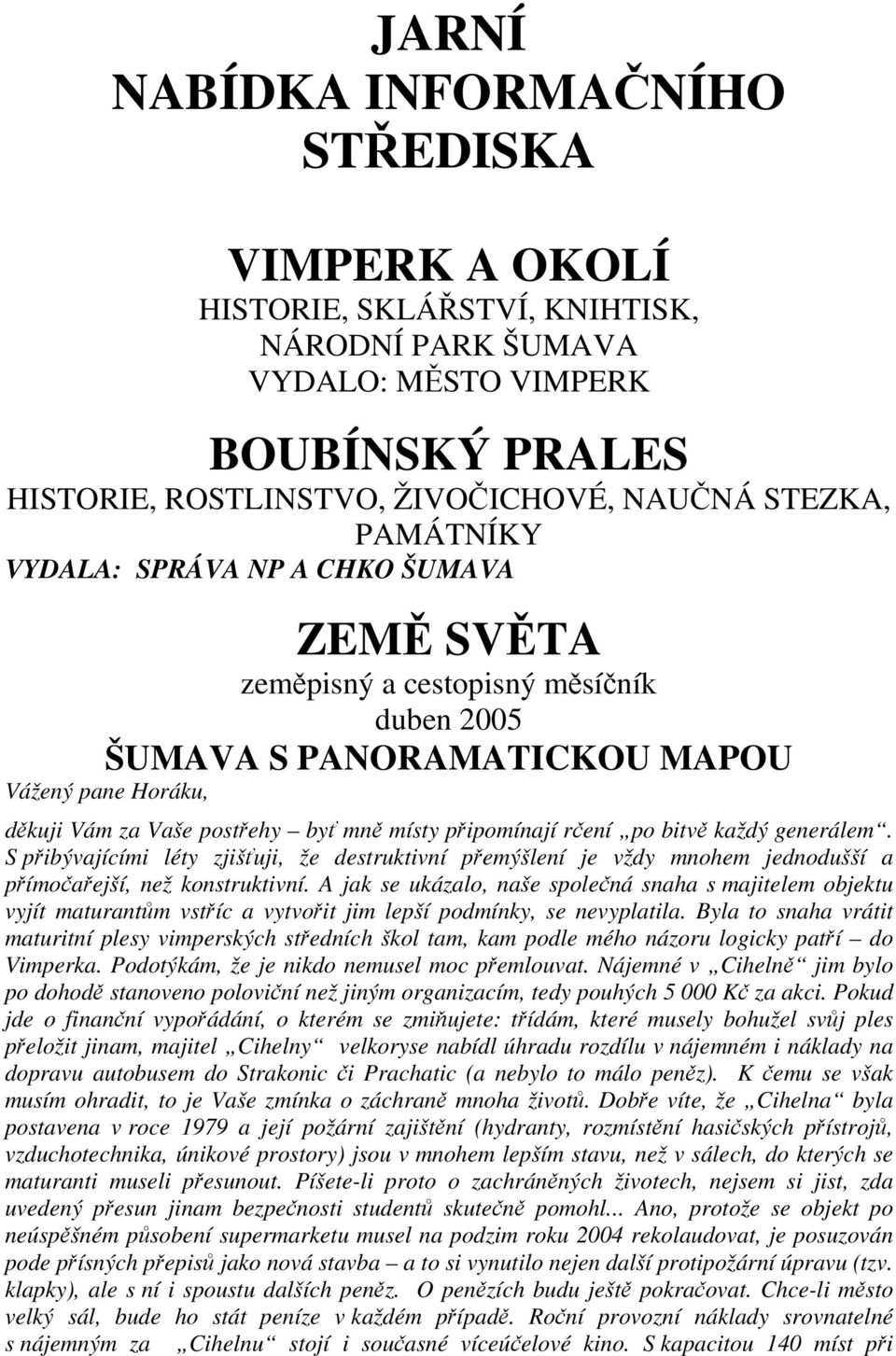 generálem. S pibývajícími léty zjišuji, že destruktivní pemýšlení je vždy mnohem jednodušší a pímoaejší, než konstruktivní.