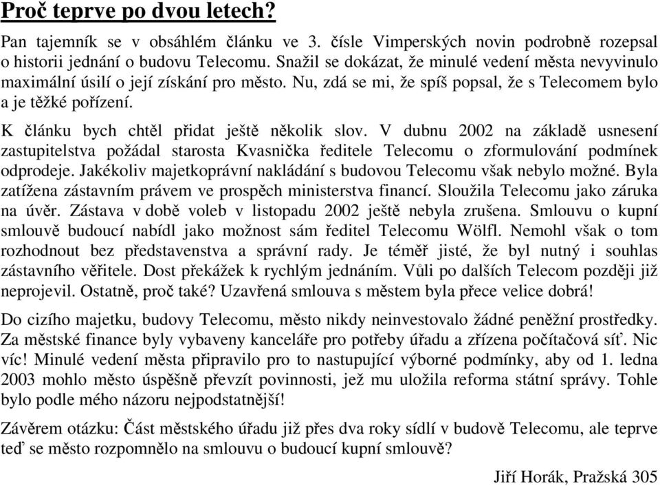 K lánku bych chtl pidat ješt nkolik slov. V dubnu 2002 na základ usnesení zastupitelstva požádal starosta Kvasnika editele Telecomu o zformulování podmínek odprodeje.