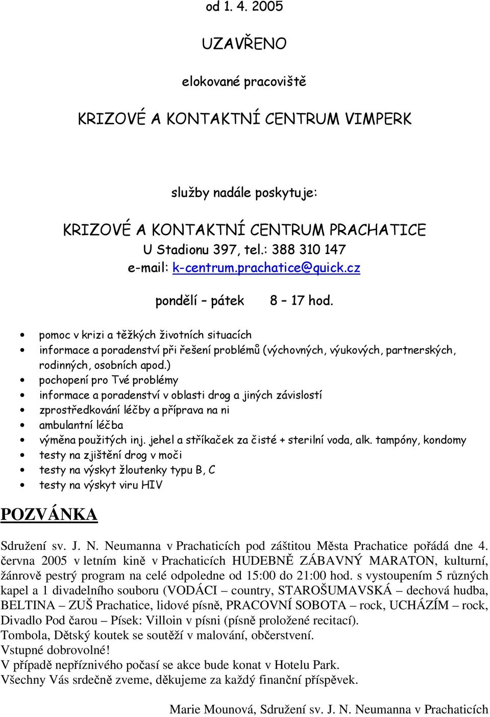 ervna 2005 v letním kin v Prachaticích HUDEBN ZÁBAVNÝ MARATON, kulturní, žánrov pestrý program na celé odpoledne od 15:00 do 21:00 hod.