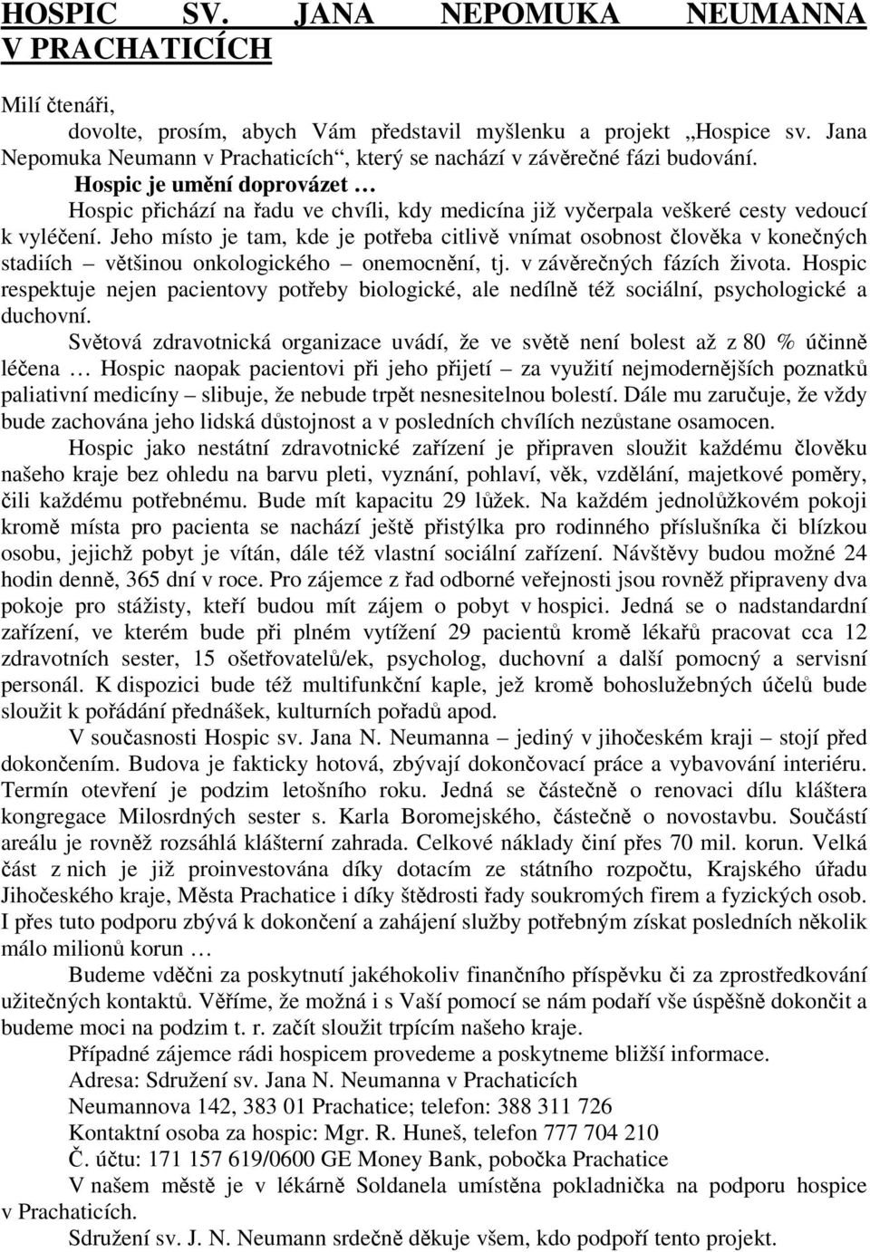 Jeho místo je tam, kde je poteba citliv vnímat osobnost lovka v konených stadiích vtšinou onkologického onemocnní, tj. v závrených fázích života.