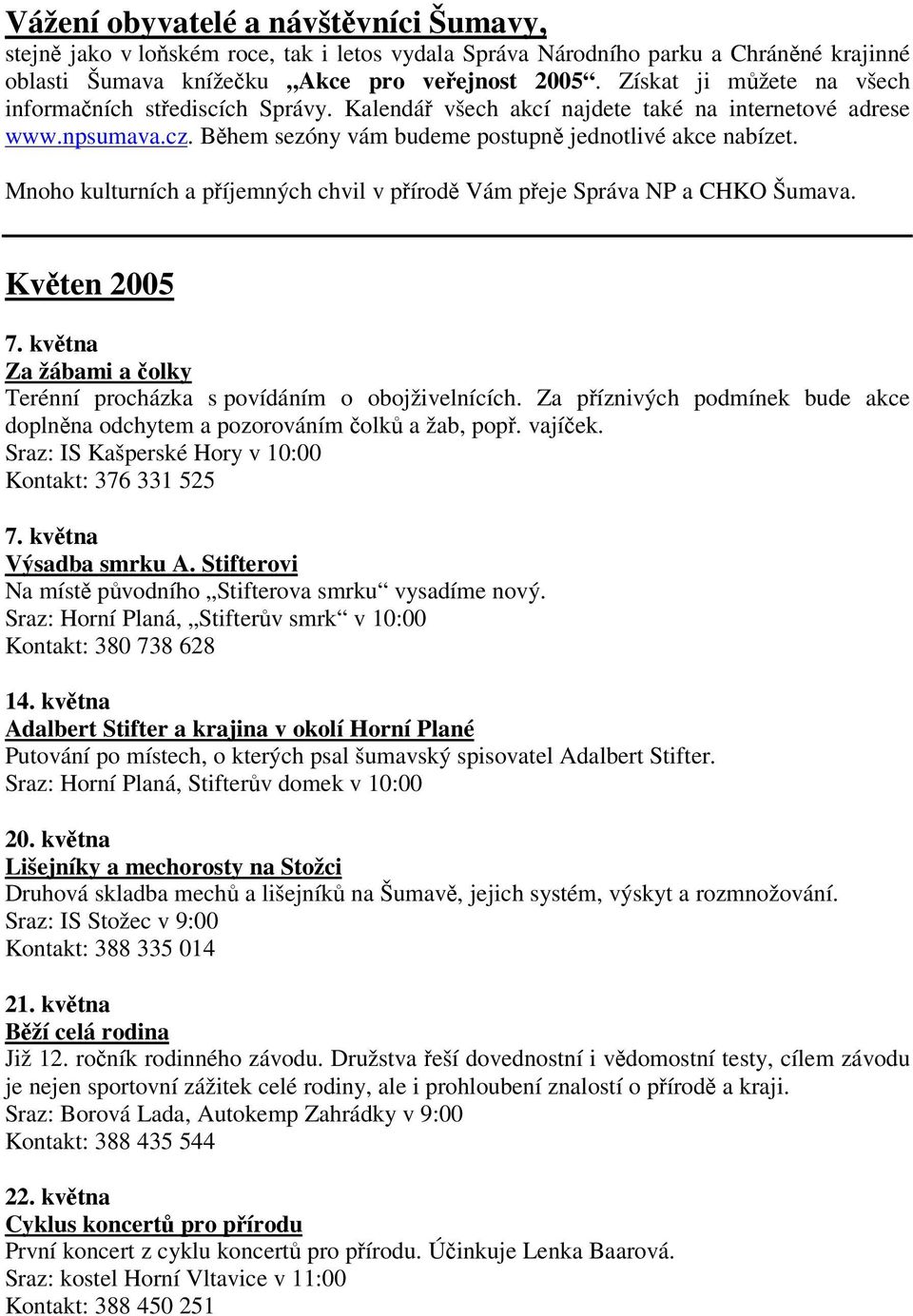 Mnoho kulturních a píjemných chvil v pírod Vám peje Správa NP a CHKO Šumava. Kvten 2005 7. kvtna Za žábami a olky Terénní procházka s povídáním o obojživelnících.