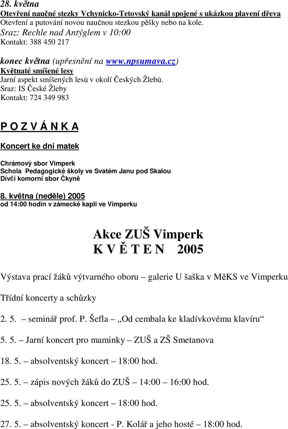 Sraz: IS eské Žleby Kontakt: 724 349 983 P O Z V Á N K A Koncert ke dni matek Chrámový sbor Vimperk Schola Pedagogické školy ve Svatém Janu pod Skalou Díví komorní sbor kyn 8.