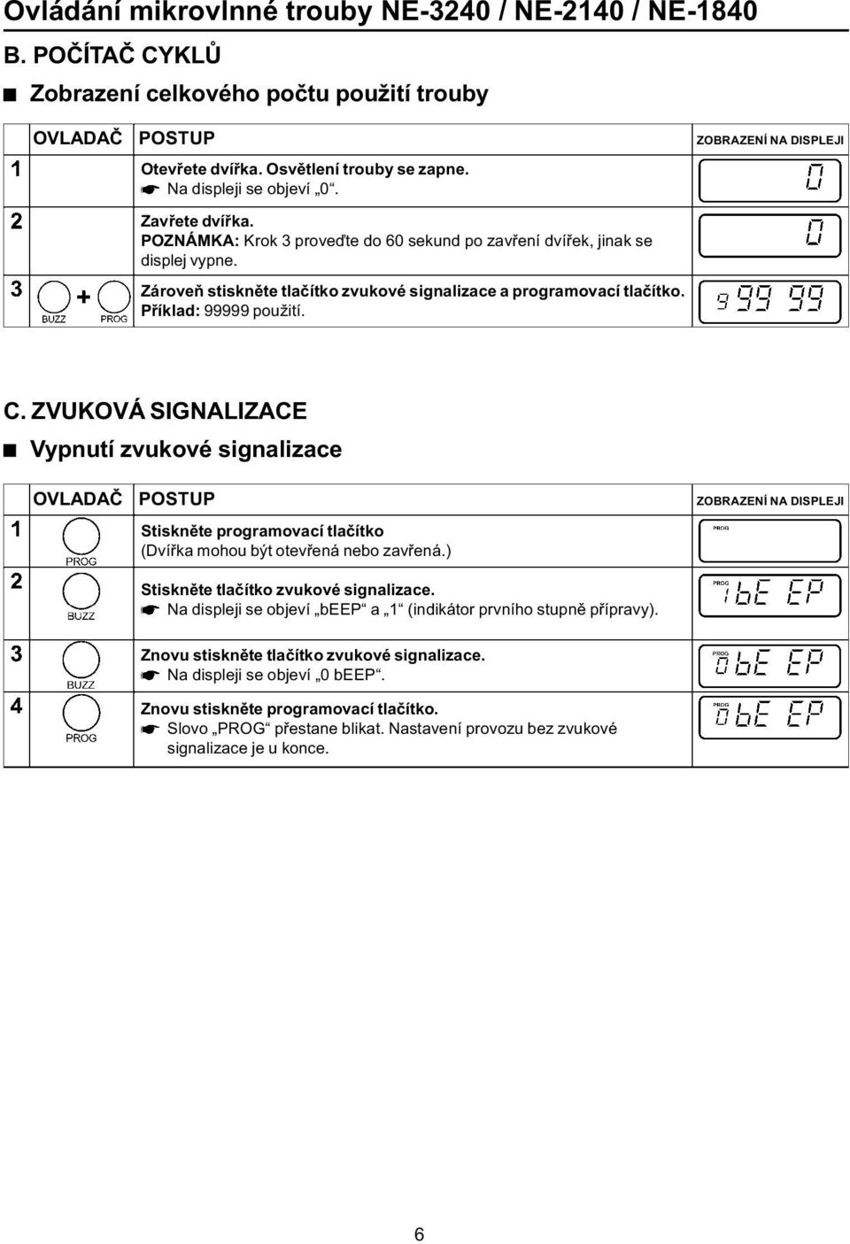 ZVUKOVÁ SIGNALIZACE Vypnutí zvukové signalizace Stisknìte programovací tlaèítko (Dvíøka mohou být otevøená nebo zavøená.) Stisknìte tlaèítko zvukové signalizace.