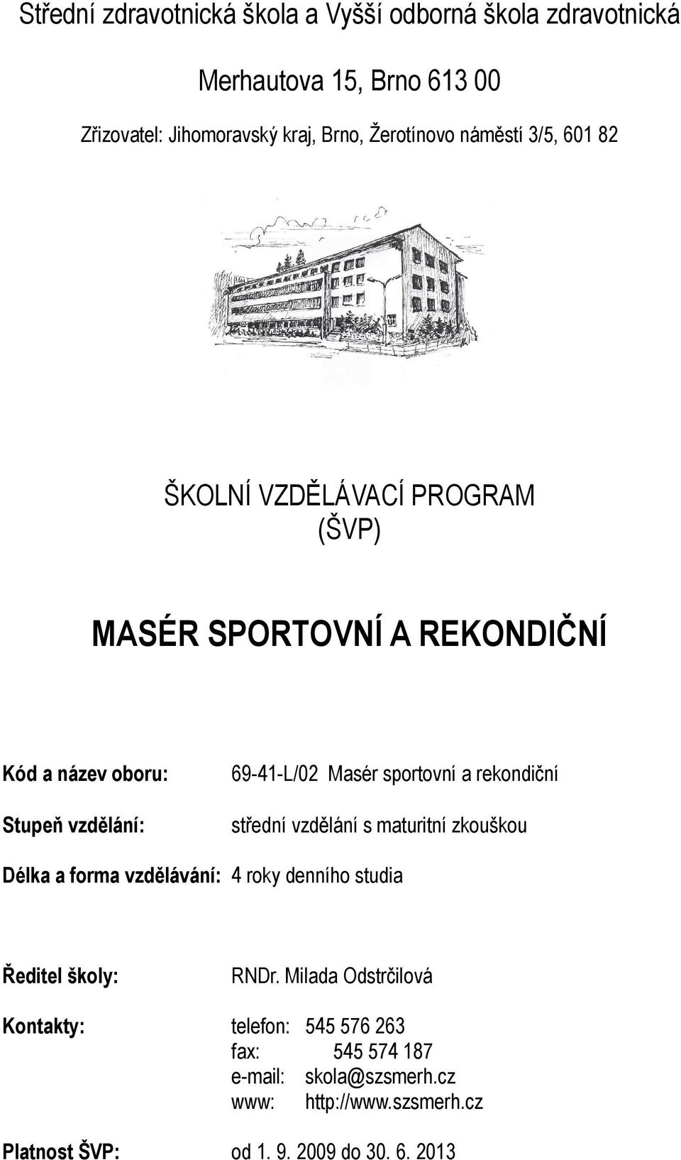 sportovní a rekondiční střední vzdělání s maturitní zkouškou Délka a forma vzdělávání: 4 roky denního studia Ředitel školy: RNDr.