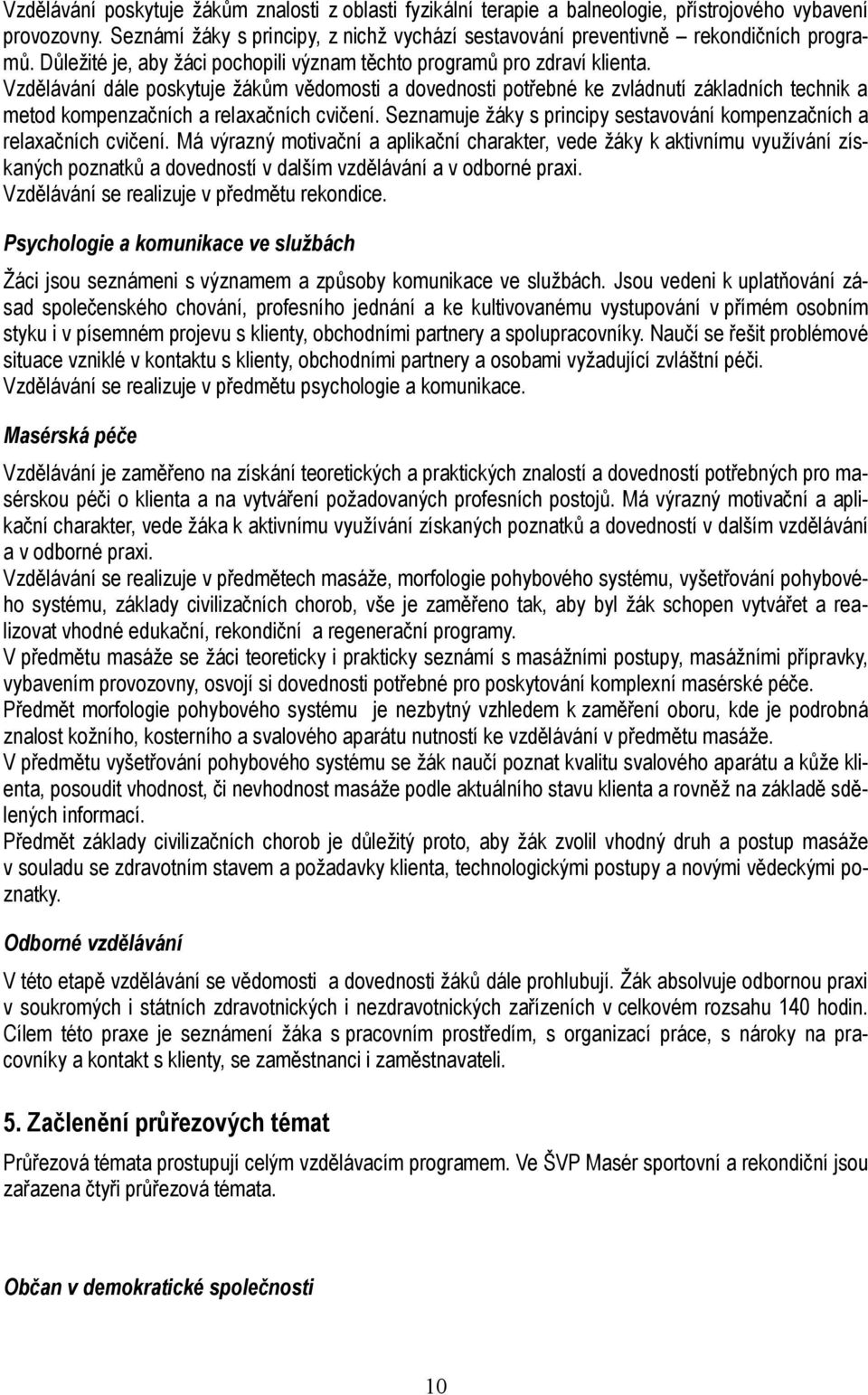 Vzdělávání dále poskytuje žákům vědomosti a dovednosti potřebné ke zvládnutí základních technik a metod kompenzačních a relaxačních cvičení.