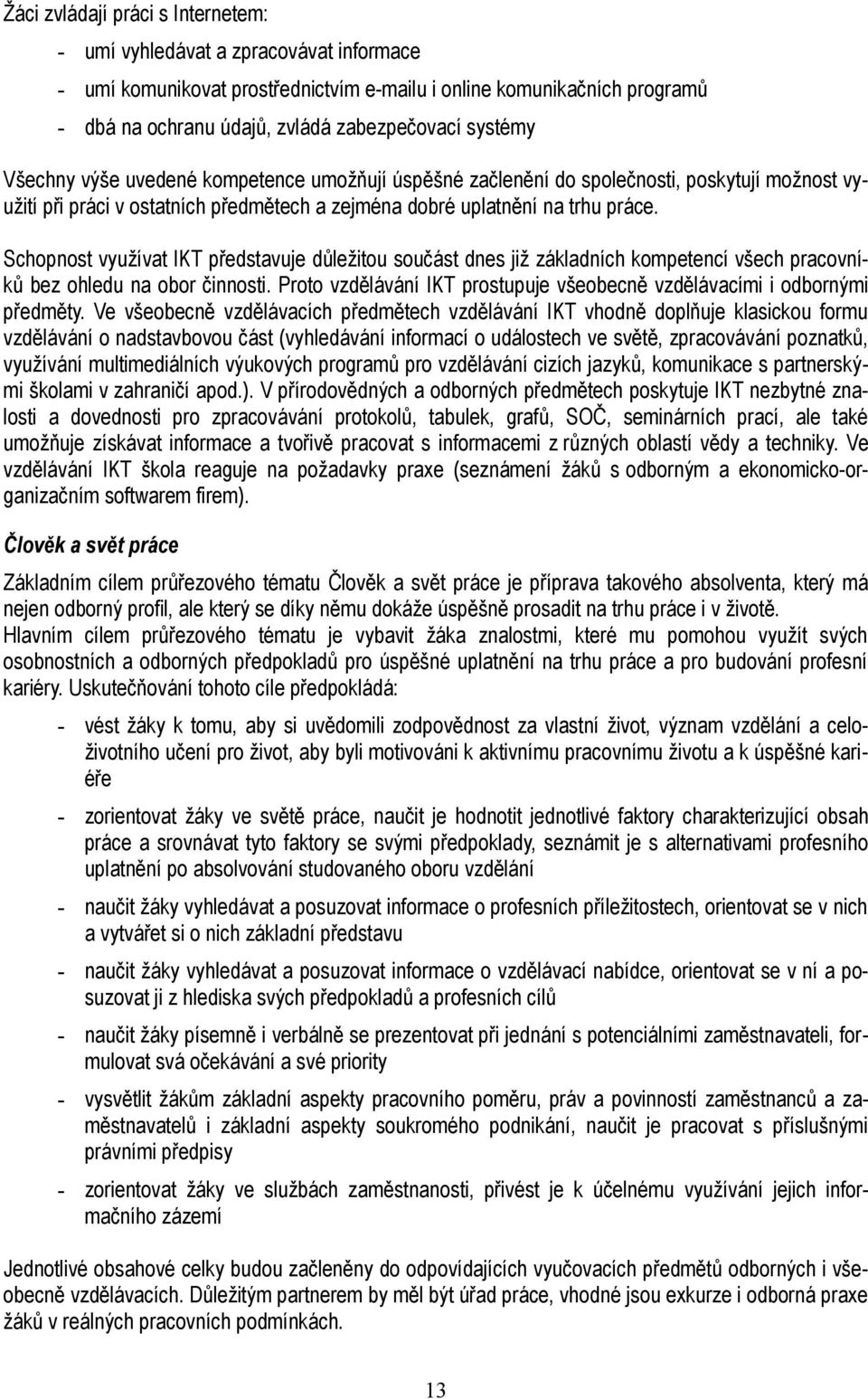 Schopnost využívat IKT představuje důležitou součást dnes již základních kompetencí všech pracovníků bez ohledu na obor činnosti.