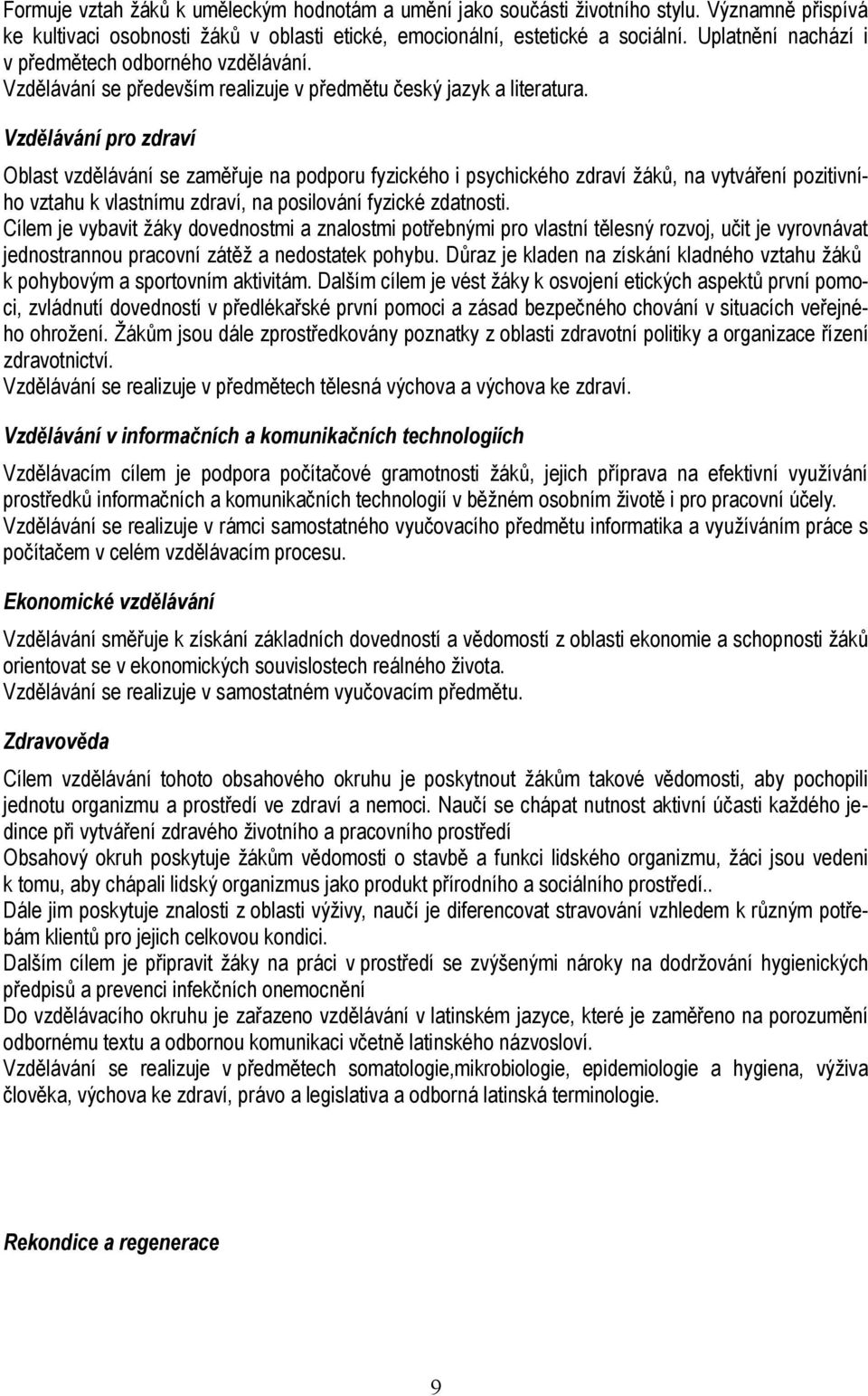 Vzdělávání pro zdraví Oblast vzdělávání se zaměřuje na podporu fyzického i psychického zdraví žáků, na vytváření pozitivního vztahu k vlastnímu zdraví, na posilování fyzické zdatnosti.