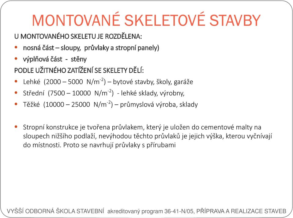 výrobny, Těžké (10000 25000 N/m -2 ) průmyslová výroba, sklady Stropní konstrukce je tvořena průvlakem, který je uložen do cementové