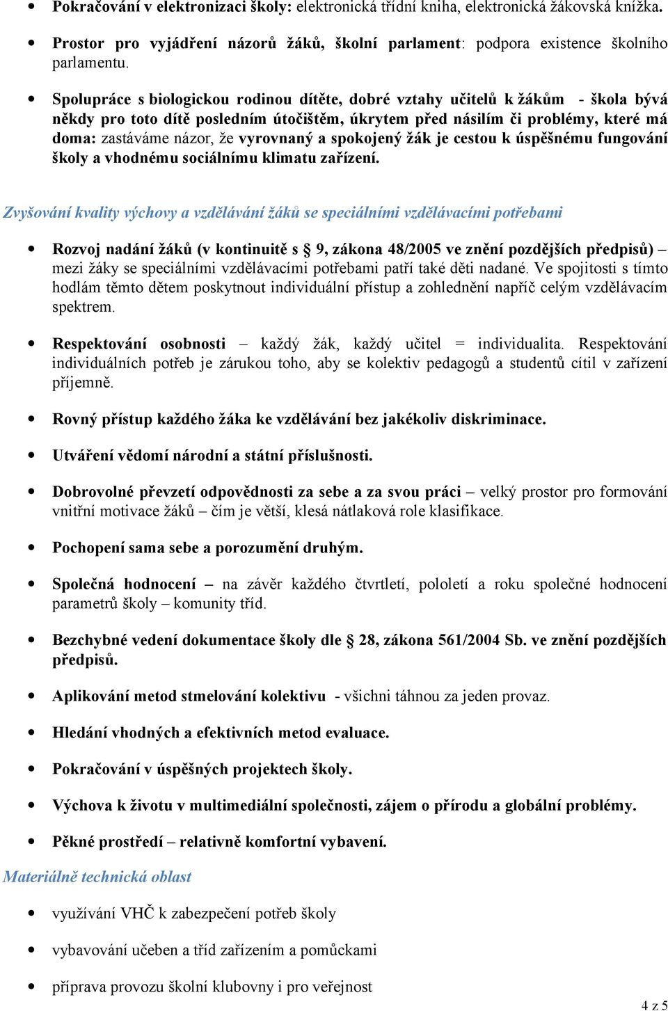 vyrovnaný a spokojený žák je cestou k úspěšnému fungování školy a vhodnému sociálnímu klimatu zařízení.