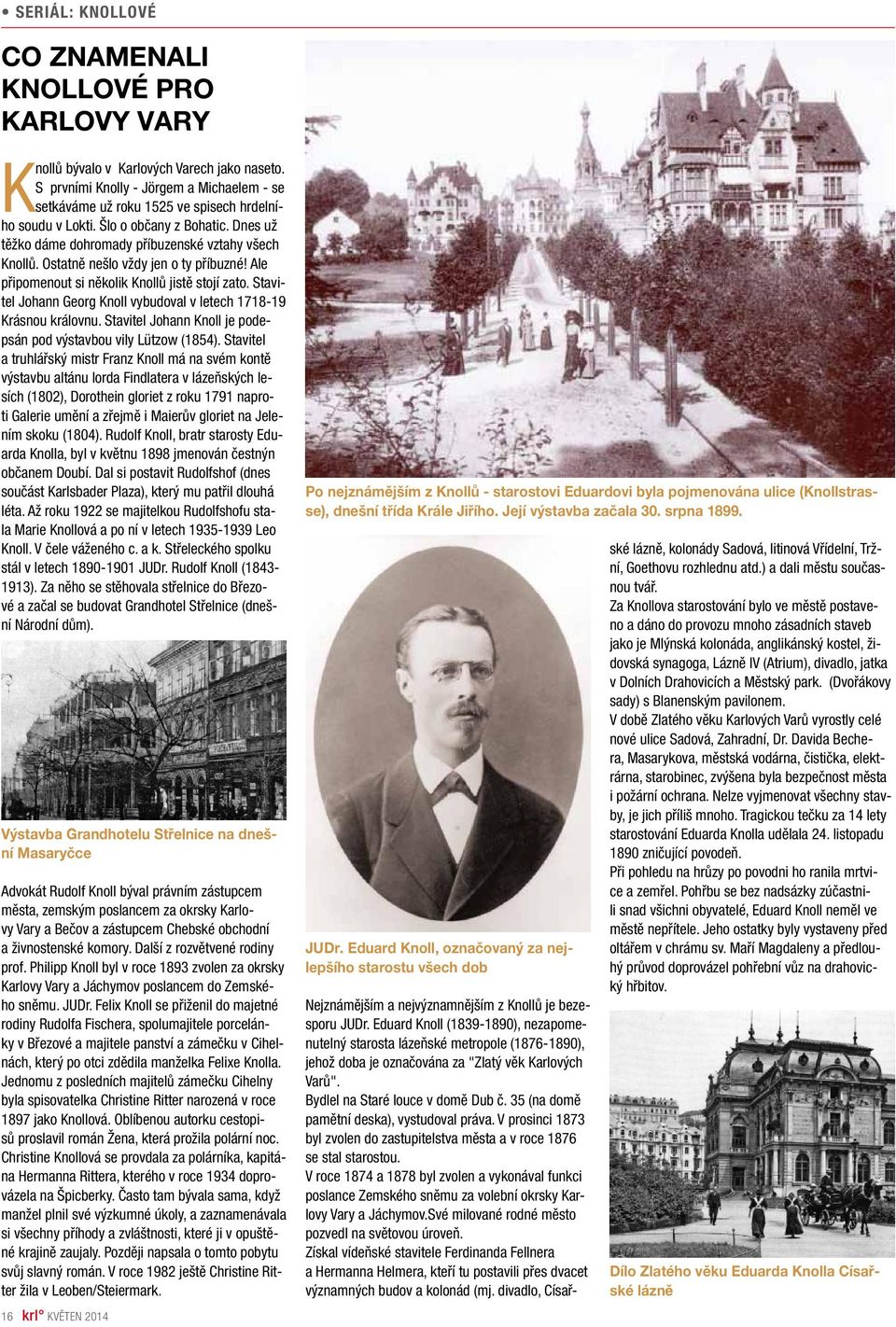 Ostatně nešlo vždy jen o ty příbuzné! Ale připomenout si několik Knollů jistě stojí zato. Stavitel Johann Georg Knoll vybudoval v letech 1718-19 Krásnou královnu.