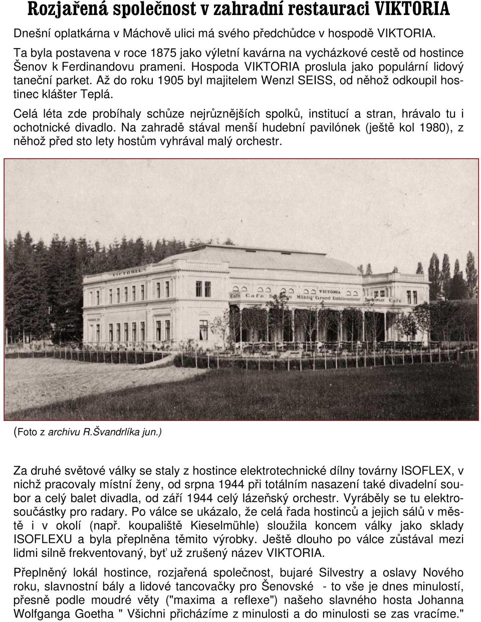 Až do roku 1905 byl majitelem Wenzl SEISS, od něhož odkoupil hostinec klášter Teplá. Celá léta zde probíhaly schůze nejrůznějších spolků, institucí a stran, hrávalo tu i ochotnické divadlo.