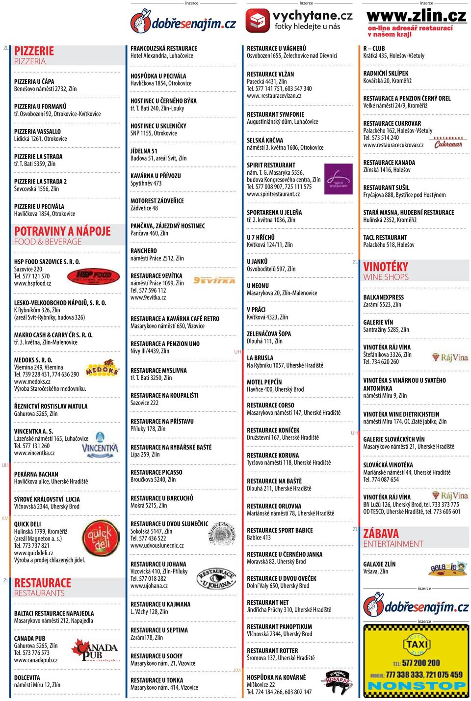 Bati 5359, Zlín PIZZERIE LA STRADA 2 Ševcovská 1556, Zlín PIZZERIE U PECIVÁLA Havlíčkova 1854, Otrokovice POTRAVINY A NÁPOJE FOOD & BEVERAGE HSP FOOD SAZOVICE S. R. O. Sazovice 220 Tel.