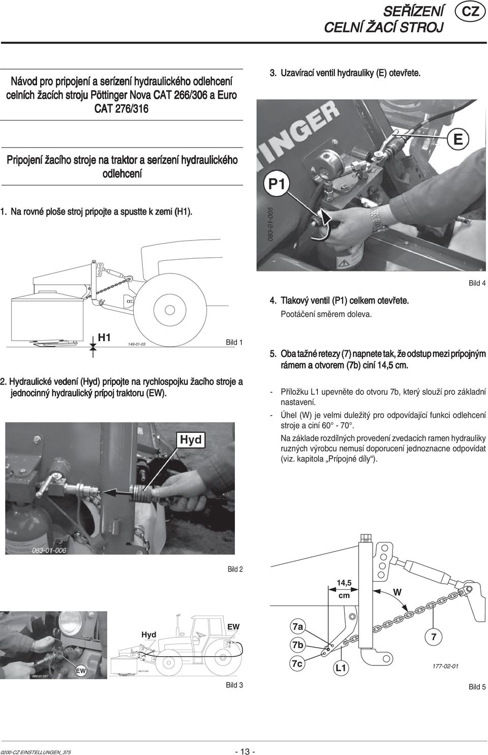 H1 149-01-03 Bild 1 2. HydraulickÈ vedenì (Hyd) pripojte na rychlospojku ûacìho stroje a jednocinn hydraulick prìpoj traktoru (EW). 5.