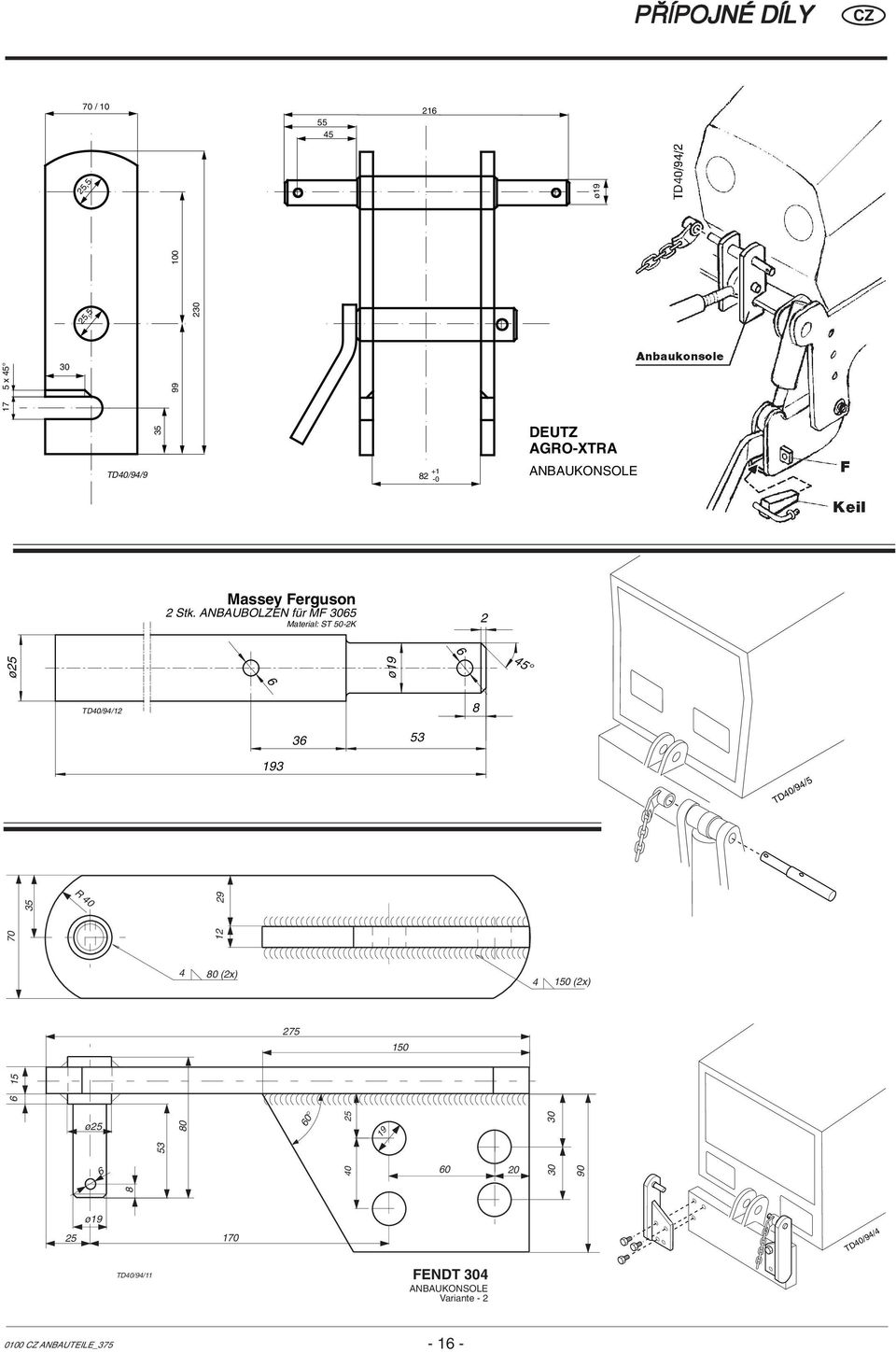 ANBAUBOLZEN für MF 3065 Material: ST 50-2K 2 6 ø25 6 ø19 45 TD40/94/12 8 36 53 193 TD40/94/5 R 40 12 29