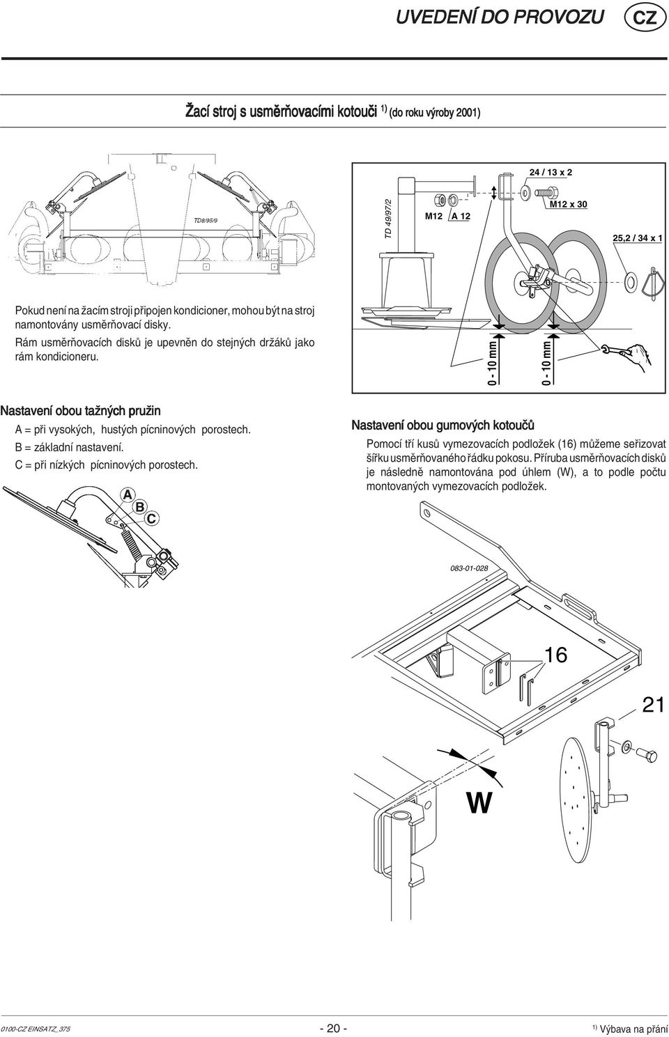 0-10 mm 0-10 mm NastavenÌ obou taûn ch pruûin A = p i vysok ch, hust ch pìcninov ch porostech. B = z kladnì nastavenì. C = p i nìzk ch pìcninov ch porostech.