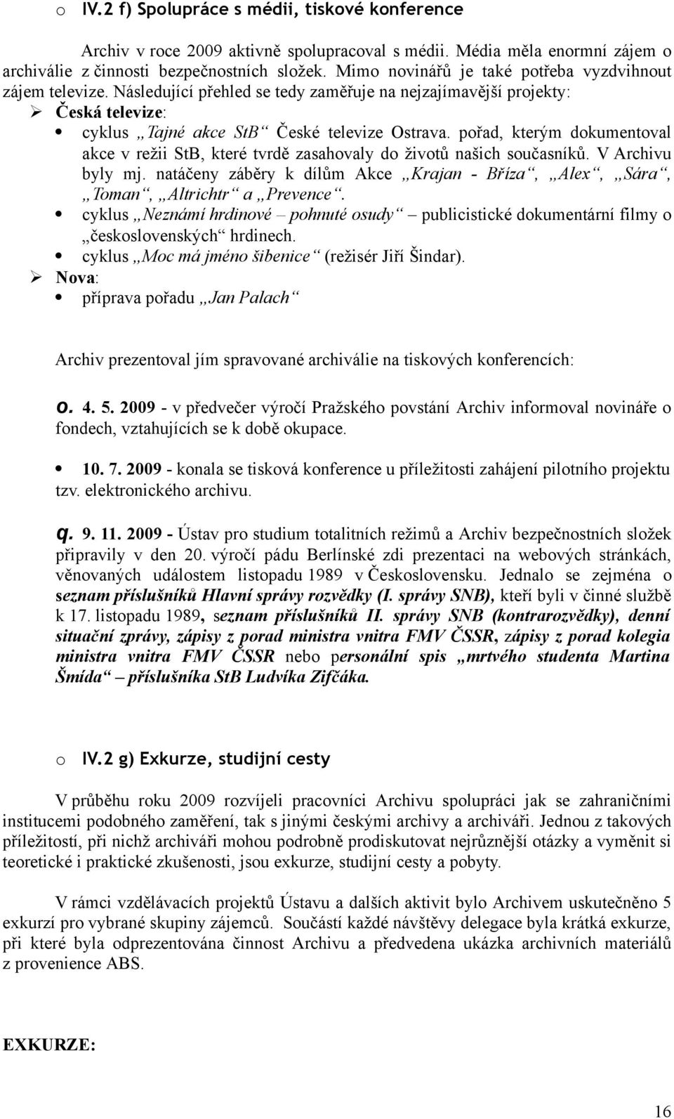 pořad, kterým dokumentoval akce v režii StB, které tvrdě zasahovaly do životů našich současníků. V Archivu byly mj.