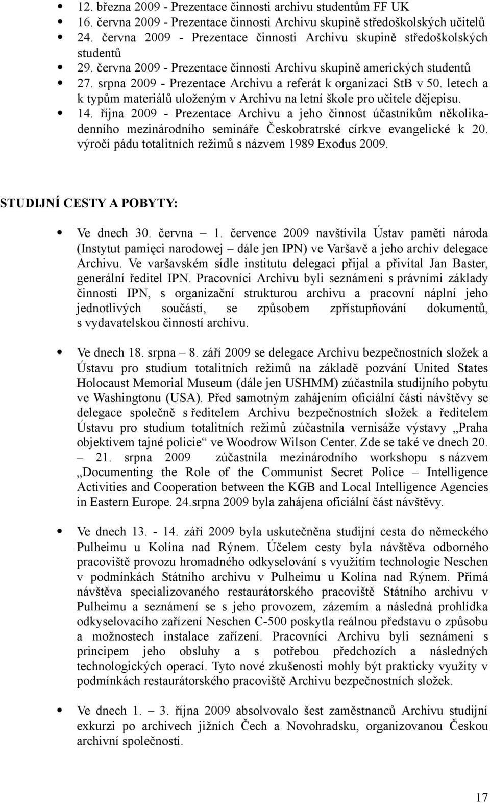 srpna 2009 - Prezentace Archivu a referát k organizaci StB v 50. letech a k typům materiálů uloženým v Archivu na letní škole pro učitele dějepisu. 14.