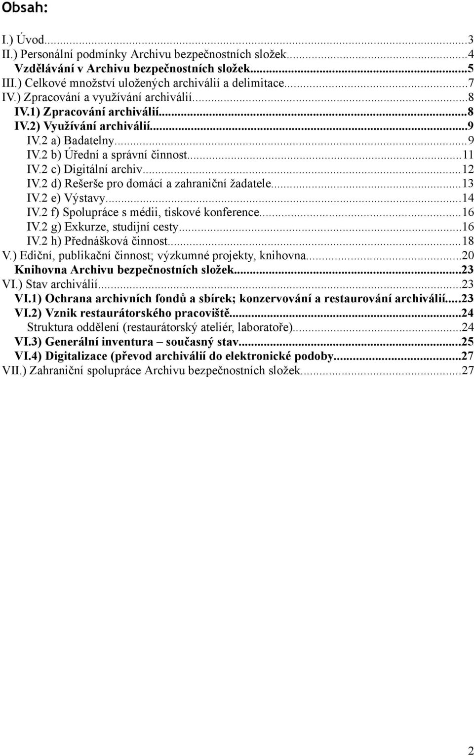 2 d) Rešerše pro domácí a zahraniční žadatele...13 IV.2 e) Výstavy...14 IV.2 f) Spolupráce s médii, tiskové konference...16 IV.2 g) Exkurze, studijní cesty...16 IV.2 h) Přednášková činnost...18 V.