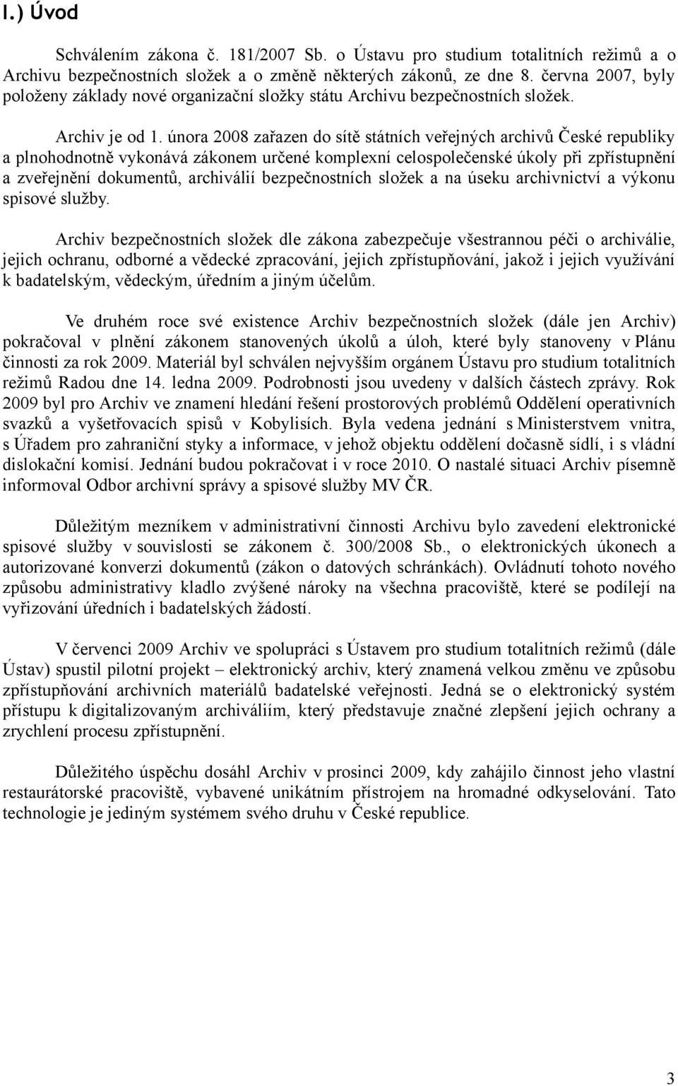 února 2008 zařazen do sítě státních veřejných archivů České republiky a plnohodnotně vykonává zákonem určené komplexní celospolečenské úkoly při zpřístupnění a zveřejnění dokumentů, archiválií