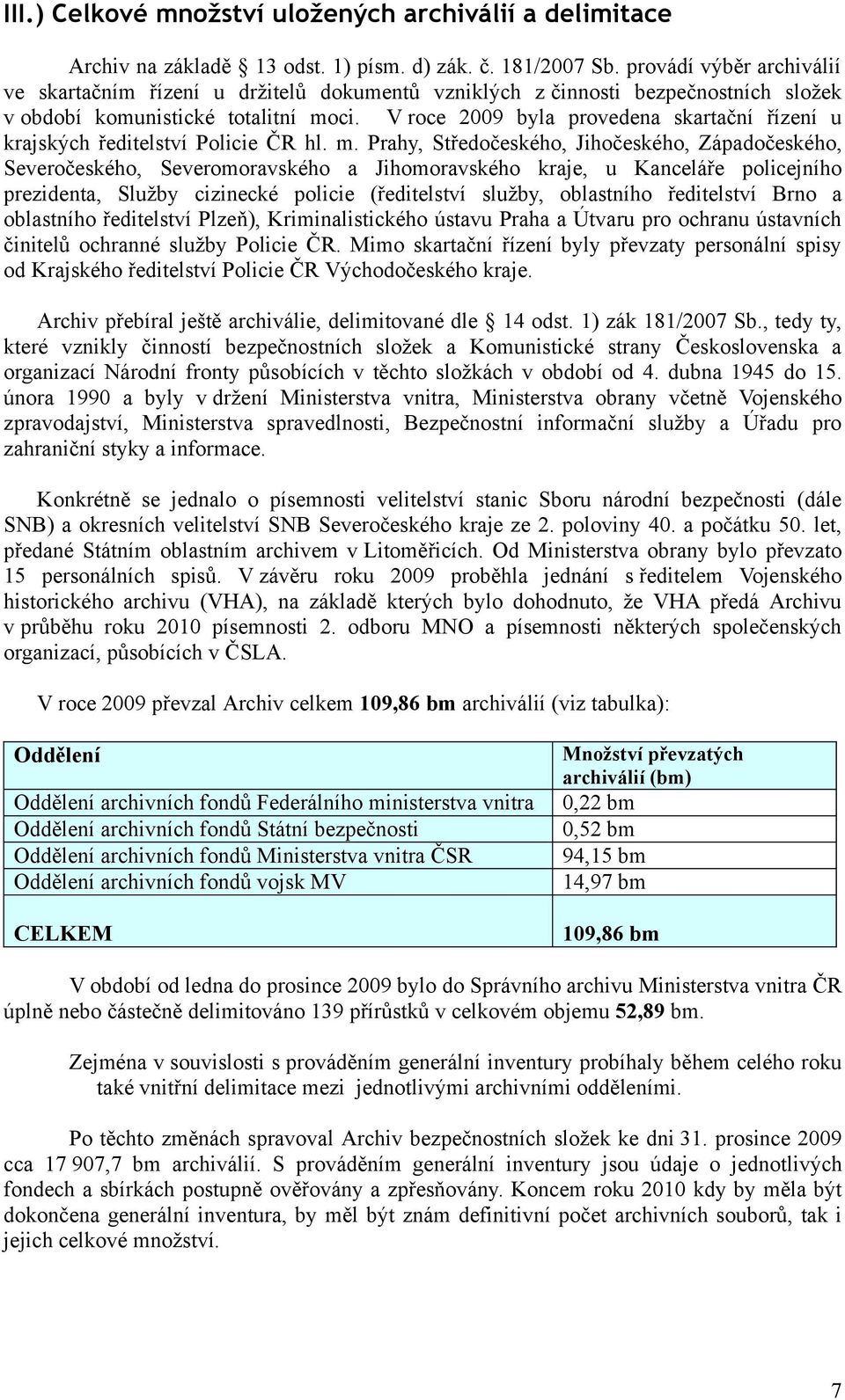 V roce 2009 byla provedena skartační řízení u krajských ředitelství Policie ČR hl. m.