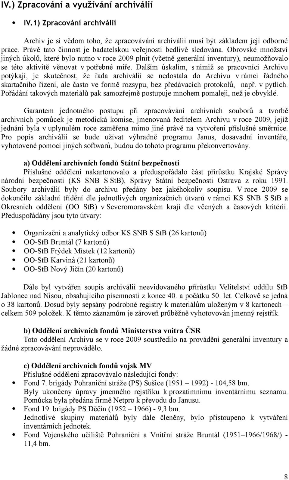 Obrovské množství jiných úkolů, které bylo nutno v roce 2009 plnit (včetně generální inventury), neumožňovalo se této aktivitě věnovat v potřebné míře.