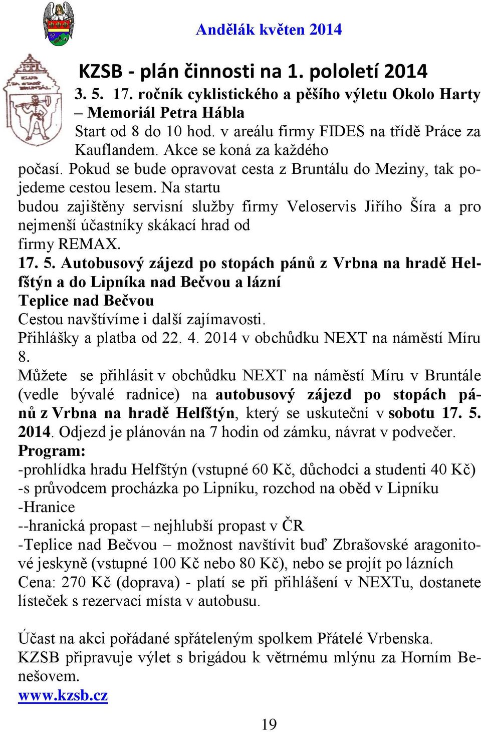 Na startu budou zajištěny servisní sluţby firmy Veloservis Jiřího Šíra a pro nejmenší účastníky skákací hrad od firmy REMAX. 17. 5.