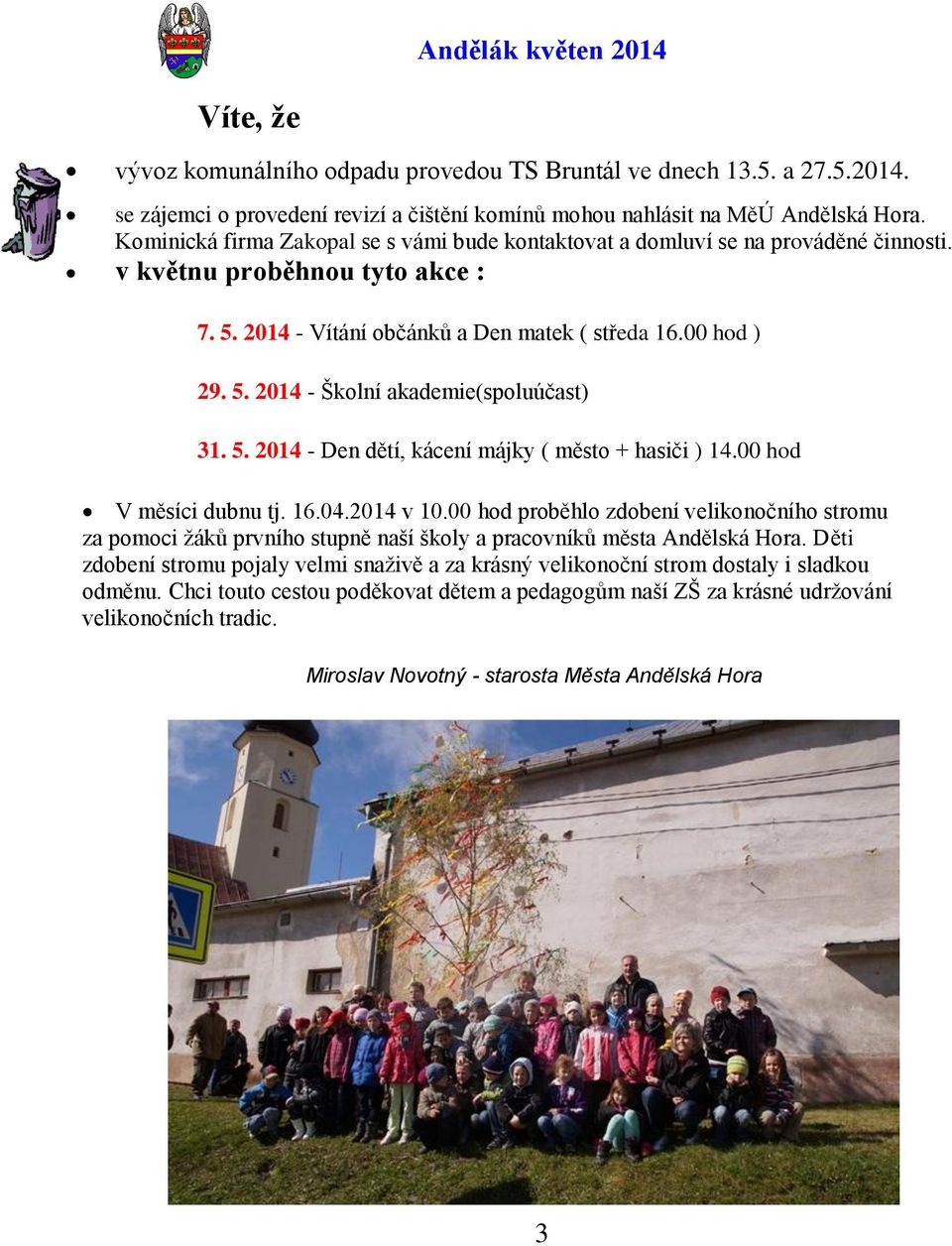5. 2014 - Den dětí, kácení májky ( město + hasiči ) 14.00 hod V měsíci dubnu tj. 16.04.2014 v 10.