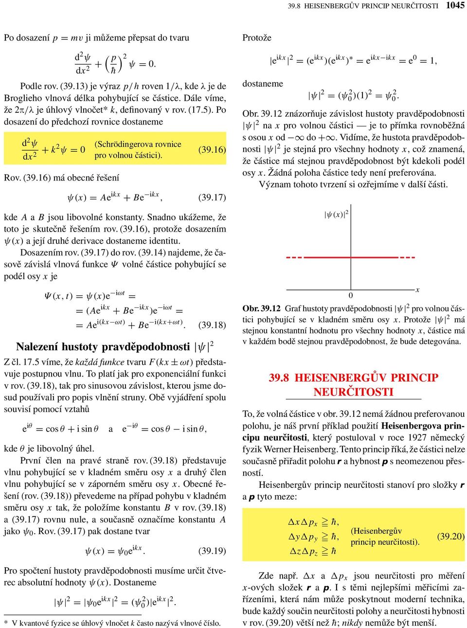 Po dosazení do předchozí rovnice dostaneme d 2 ψ dx 2 + k2 ψ = 0 Rov. (39.16) má obecné řešení (Schrödingerova rovnice pro volnou částici). (39.16) ψ(x) = Ae ikx + Be ikx, (39.