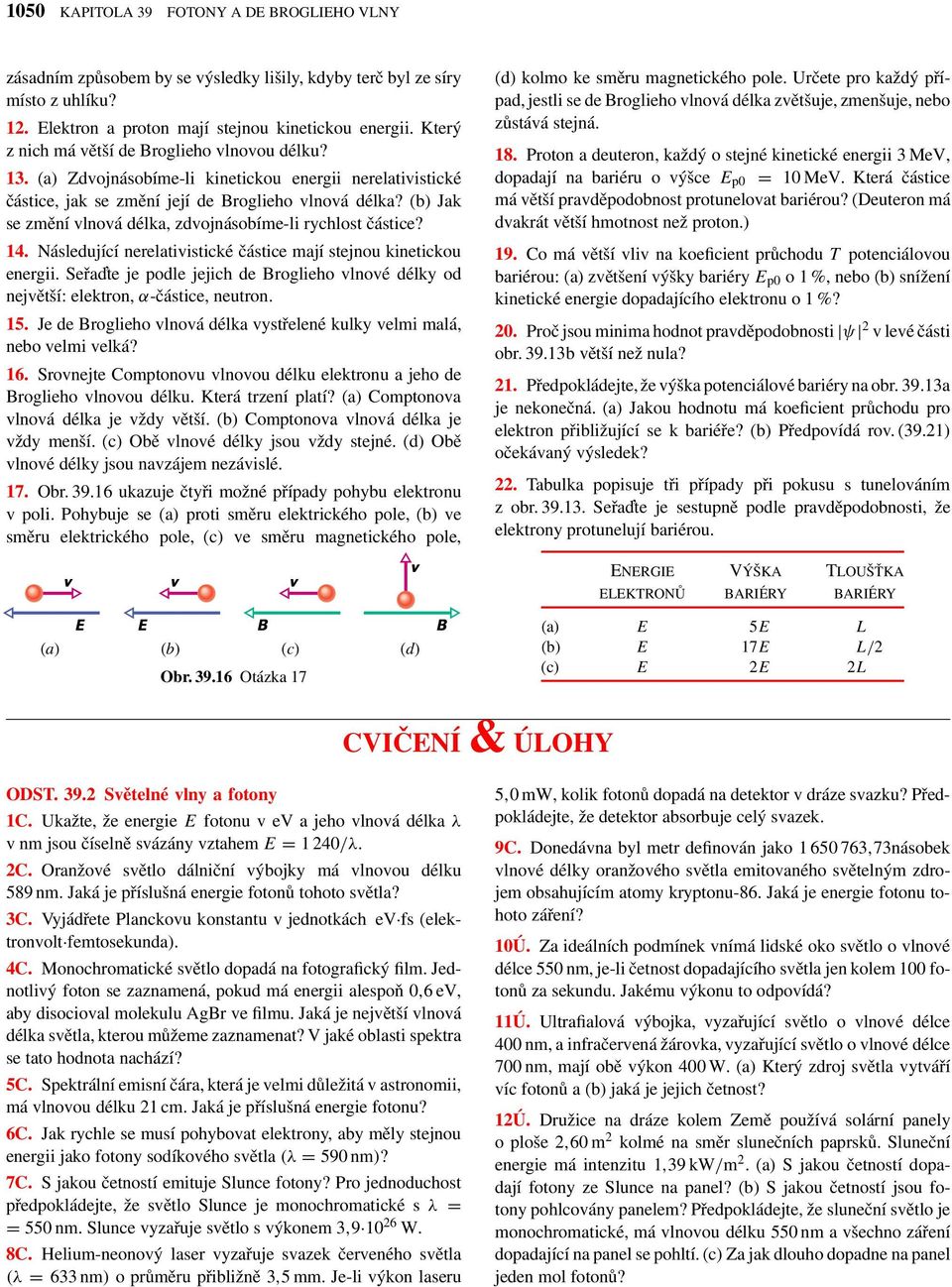 (b) Jak se změní vlnová délka, zdvojnásobíme-li rychlost částice? 14. Následující nerelativistické částice mají stejnou kinetickou energii.