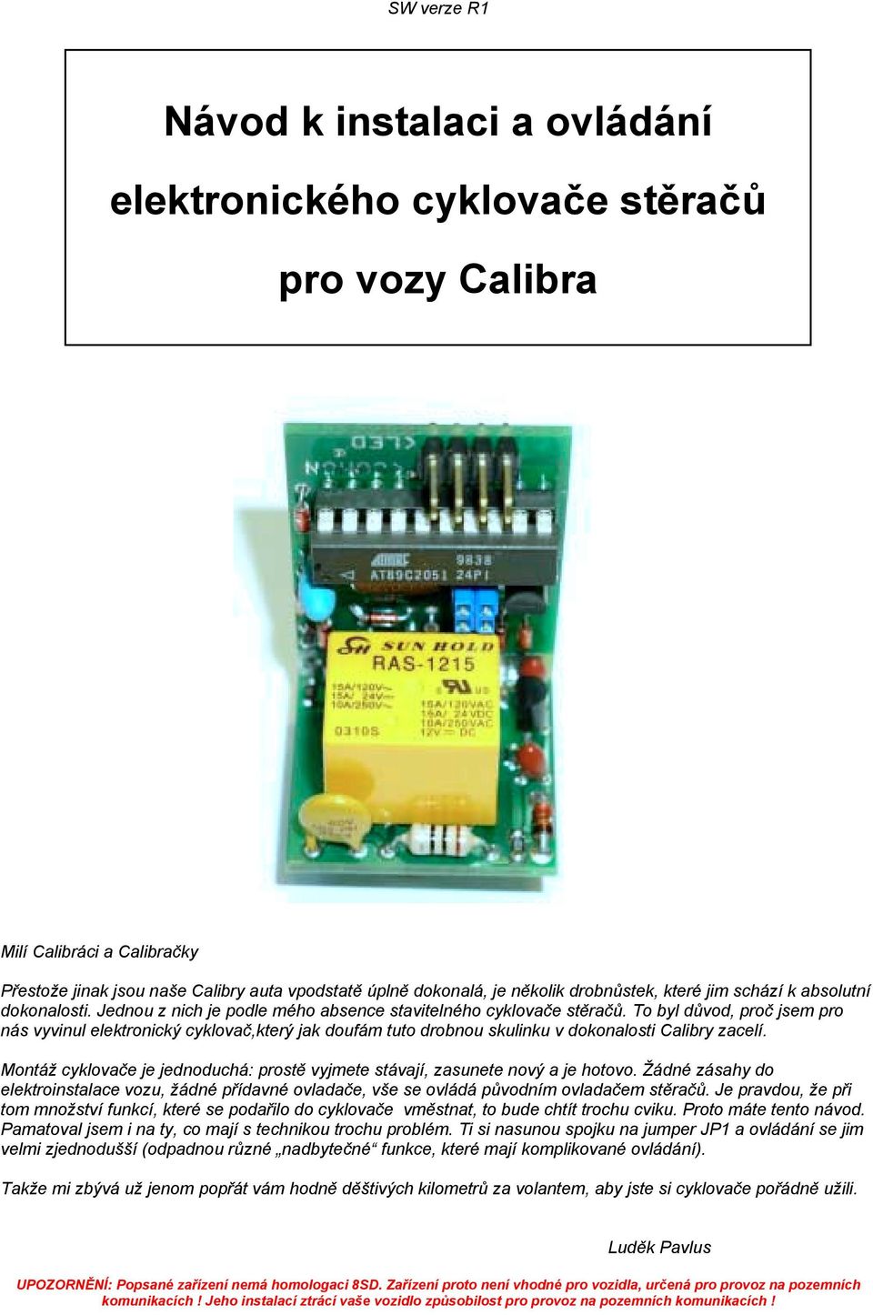 To byl důvod, proč jsem pro nás vyvinul elektronický cyklovač,který jak doufám tuto drobnou skulinku v dokonalosti Calibry zacelí.