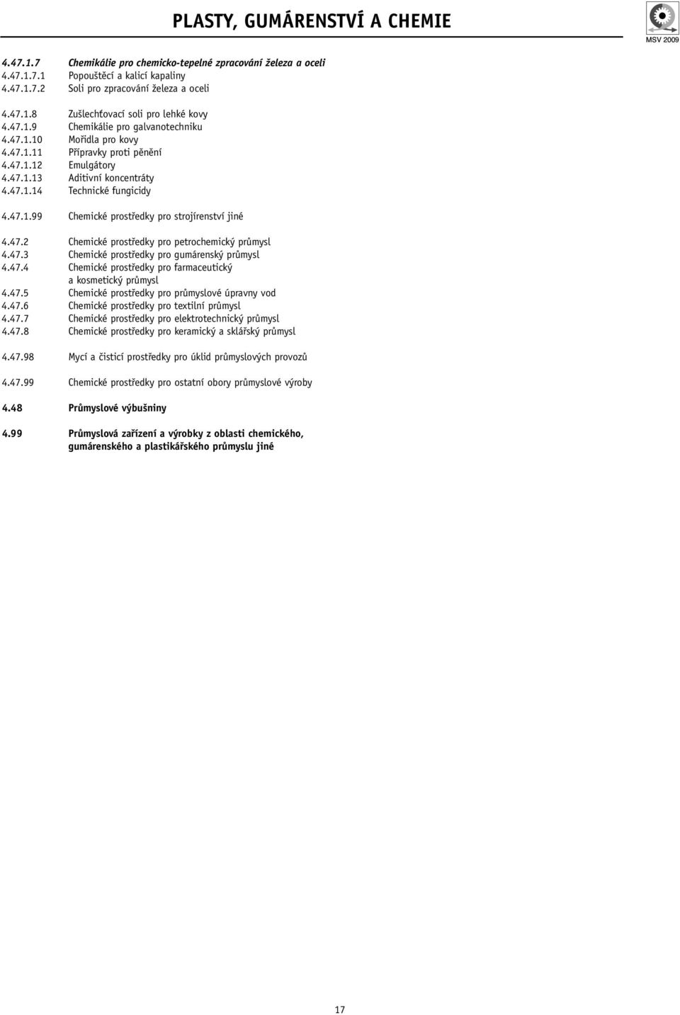 47.2 Chemické prostředky pro petrochemický průmysl 4.47.3 Chemické prostředky pro gumárenský průmysl 4.47.4 Chemické prostředky pro farmaceutický a kosmetický průmysl 4.47.5 Chemické prostředky pro průmyslové úpravny vod 4.