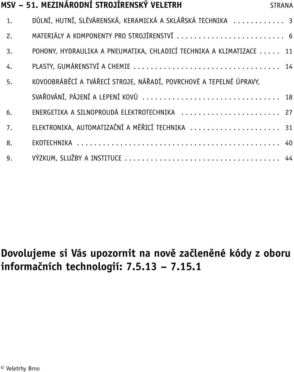 KOVOOBRÁBĚCÍ A TVÁŘECÍ STROJE, NÁŘADÍ, POVRCHOVÉ A TEPELNÉ ÚPRAVY, SVAŘOVÁNÍ, PÁJENÍ A LEPENÍ KOVŮ... 18 6. ENERGETIKA A SILNOPROUDÁ ELEKTROTECHNIKA... 27 7.