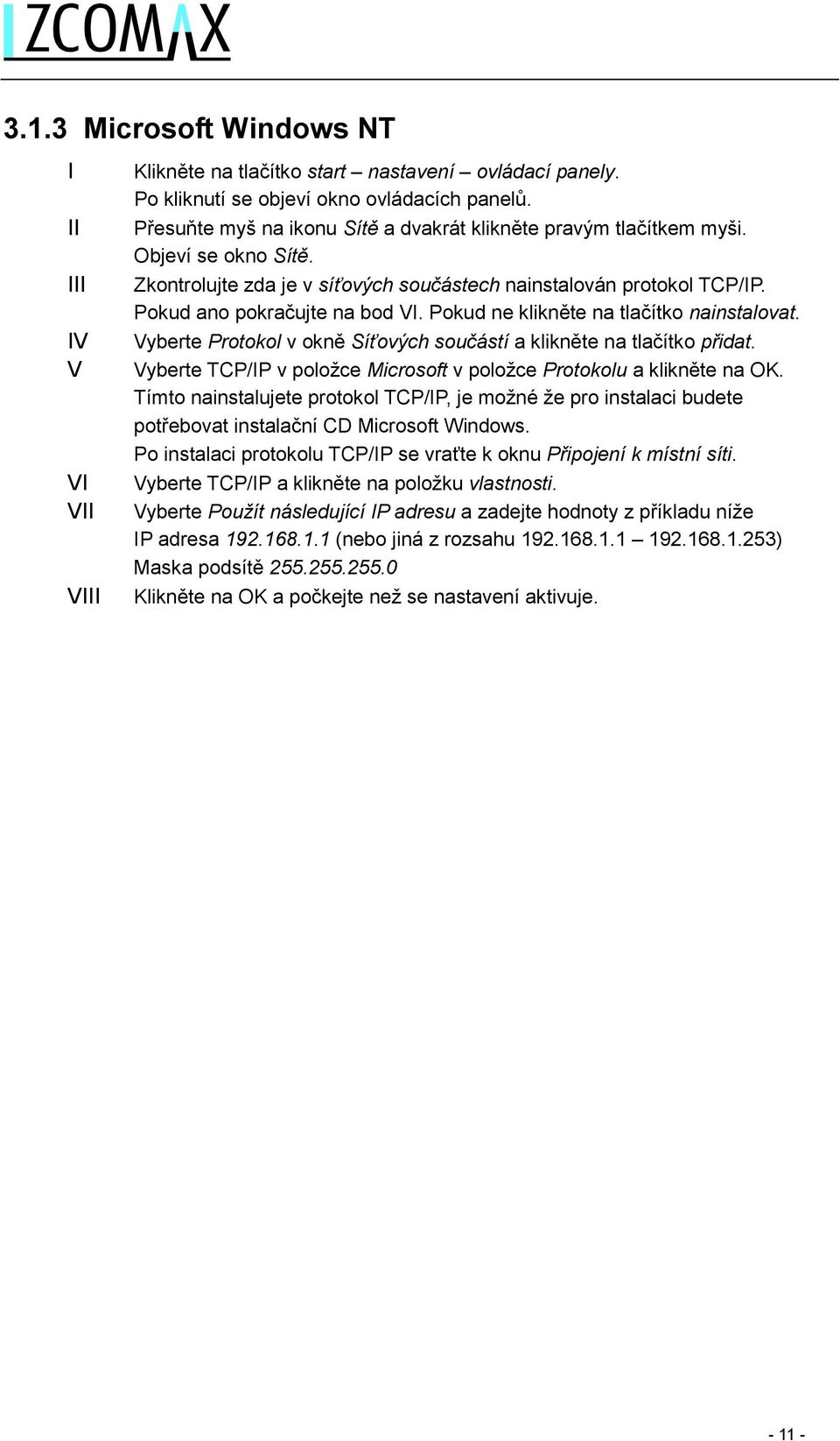 Pokud ne klikněte na tlačítko nainstalovat. Vyberte Protokol v okně Síťových součástí a klikněte na tlačítko přidat. Vyberte TCP/IP v položce Microsoft v položce Protokolu a klikněte na OK.