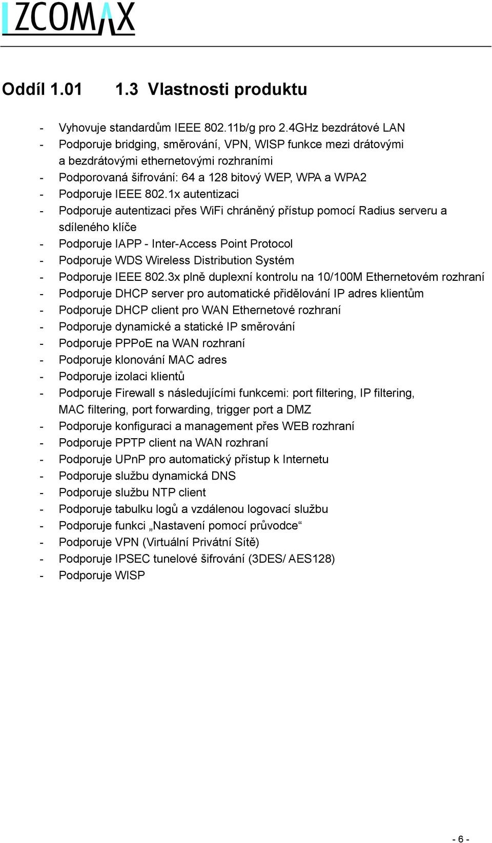 802.1x autentizaci - Podporuje autentizaci přes WiFi chráněný přístup pomocí Radius serveru a sdíleného klíče - Podporuje IAPP - Inter-Access Point Protocol - Podporuje WDS Wireless Distribution