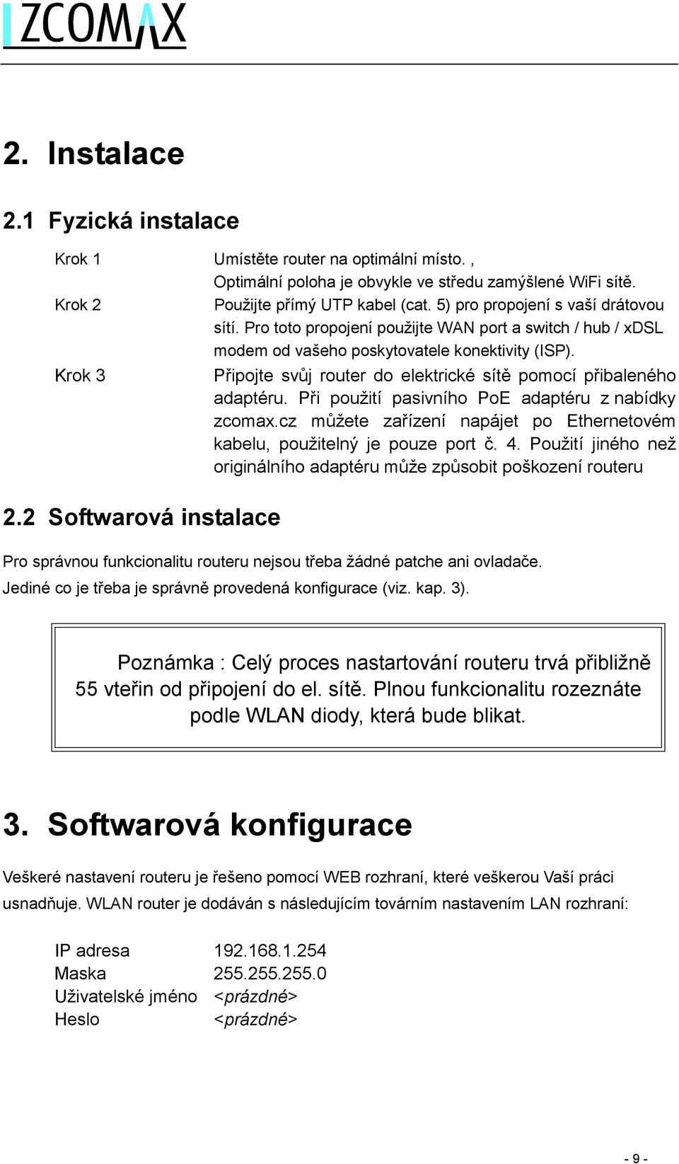 2 Softwarová instalace Připojte svůj router do elektrické sítě pomocí přibaleného adaptéru. Při použití pasivního PoE adaptéru z nabídky zcomax.