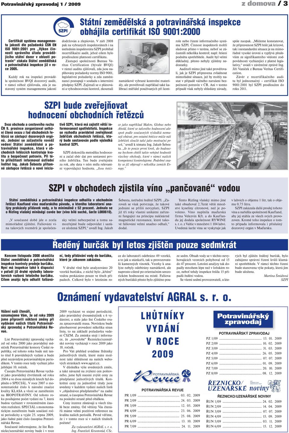 Každý rok na inspekci prováděla společnost BVQI dozorový audit, v rámci něhož zjišťovala, zda je nastavený systém managementu jakosti dodržován a zlepšován.