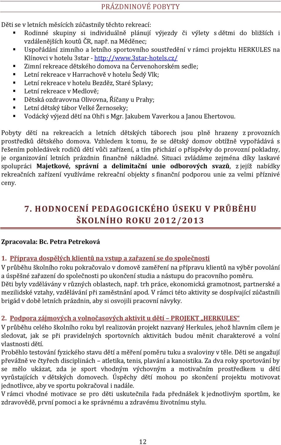 cz/ Zimní rekreace dětského domova na Červenohorském sedle; Letní rekreace v Harrachově v hotelu Šedý Vlk; Letní rekreace v hotelu Bezděz, Staré Splavy; Letní rekreace v Medlově; Dětská ozdravovna