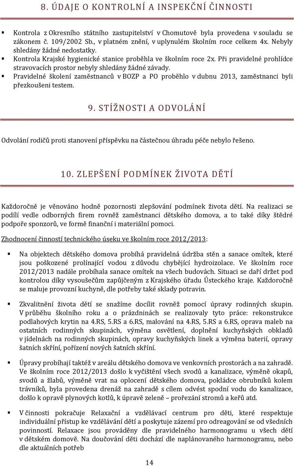 Při pravidelné prohlídce stravovacích prostor nebyly shledány žádné závady. Pravidelné školení zaměstnanců v BOZP a PO proběhlo v dubnu 2013, zaměstnanci byli přezkoušeni testem. 9.