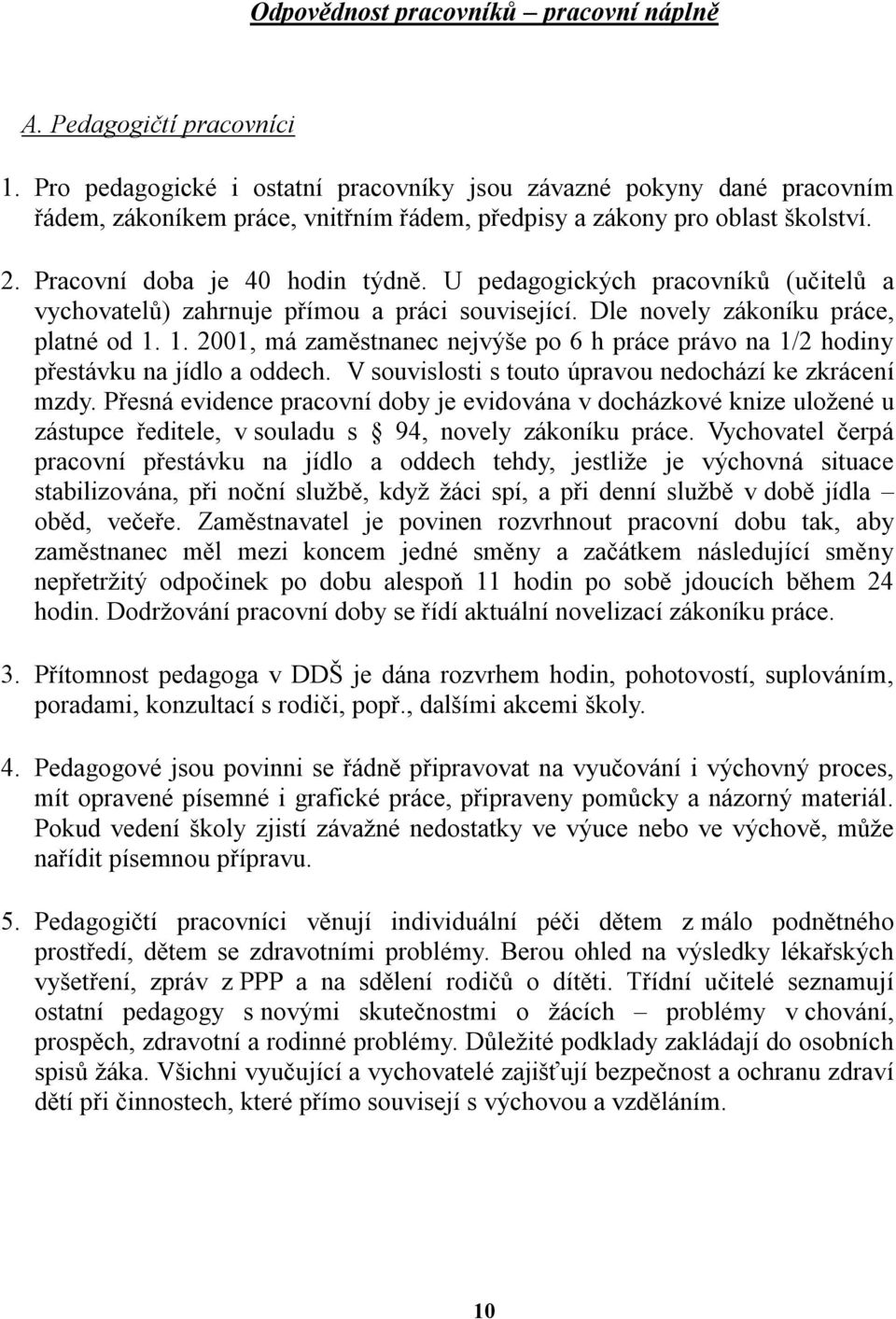 U pedagogických pracovníků (učitelů a vychovatelů) zahrnuje přímou a práci související. Dle novely zákoníku práce, platné od 1.