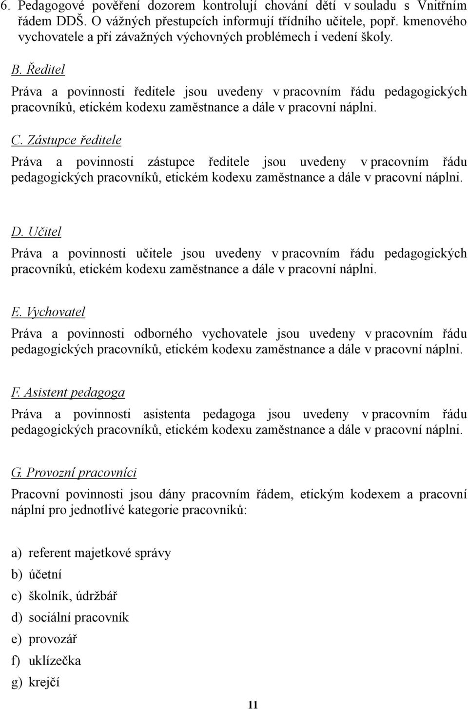 Ředitel Práva a povinnosti ředitele jsou uvedeny v pracovním řádu pedagogických pracovníků, etickém kodexu zaměstnance a dále v pracovní náplni. C.