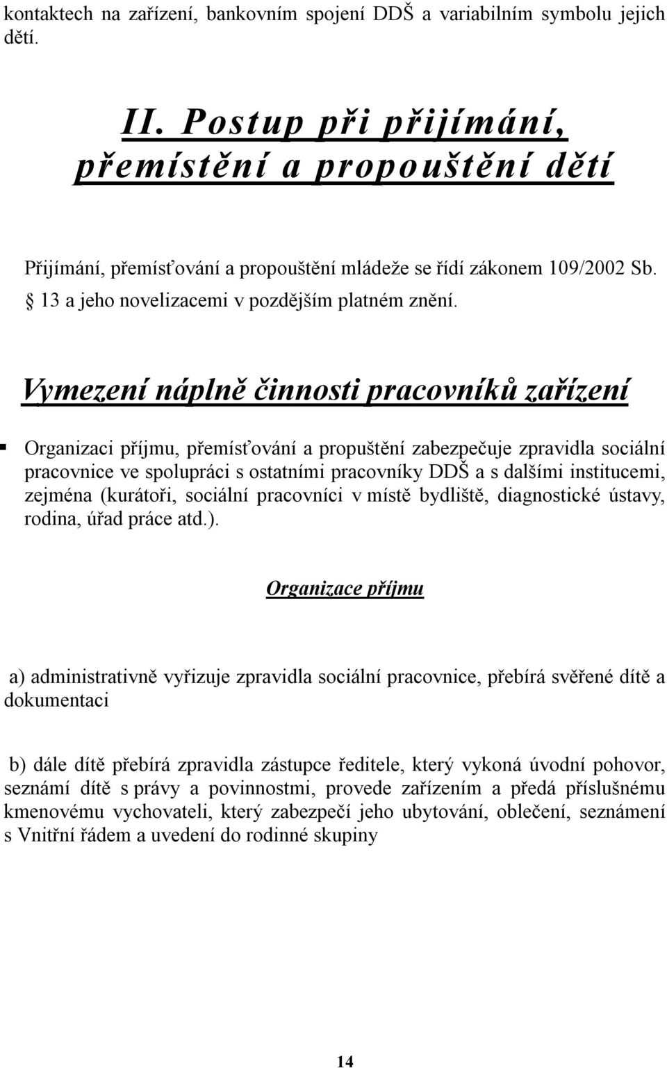 Vymezení náplně činnosti pracovníků zařízení Organizaci příjmu, přemísťování a propuštění zabezpečuje zpravidla sociální pracovnice ve spolupráci s ostatními pracovníky DDŠ a s dalšími institucemi,