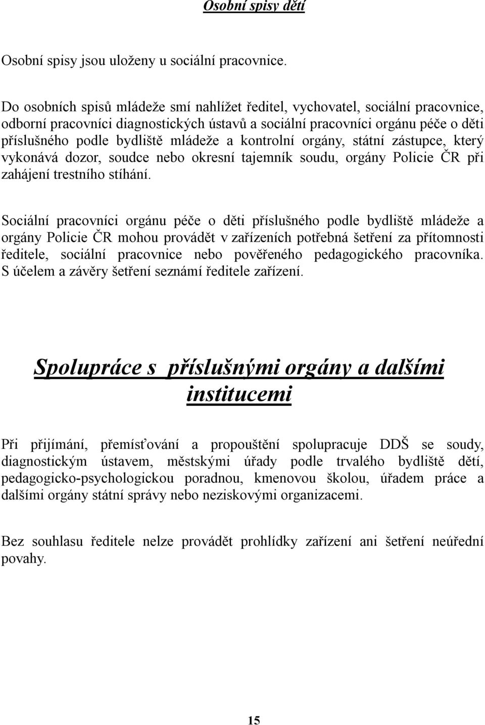 kontrolní orgány, státní zástupce, který vykonává dozor, soudce nebo okresní tajemník soudu, orgány Policie ČR při zahájení trestního stíhání.