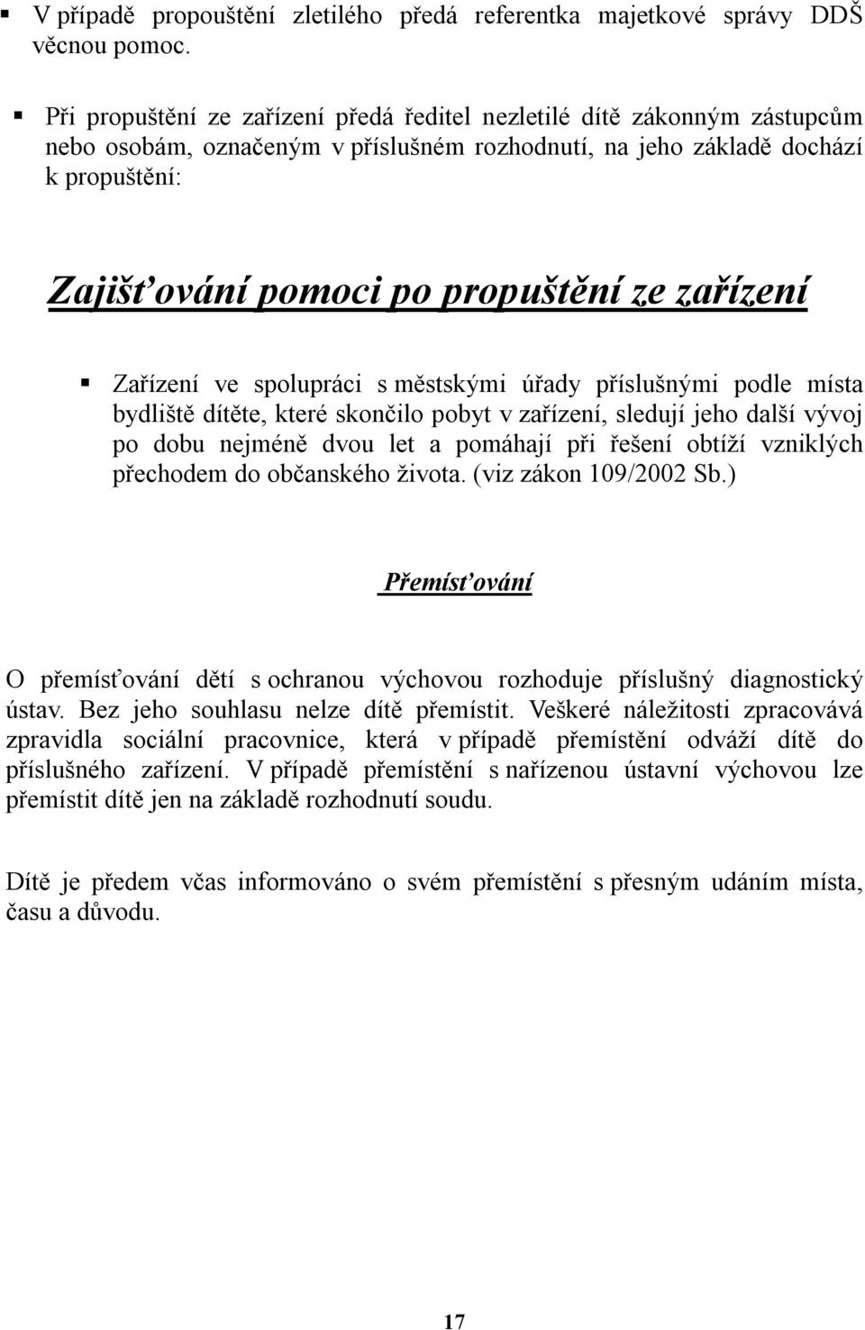 zařízení Zařízení ve spolupráci s městskými úřady příslušnými podle místa bydliště dítěte, které skončilo pobyt v zařízení, sledují jeho další vývoj po dobu nejméně dvou let a pomáhají při řešení