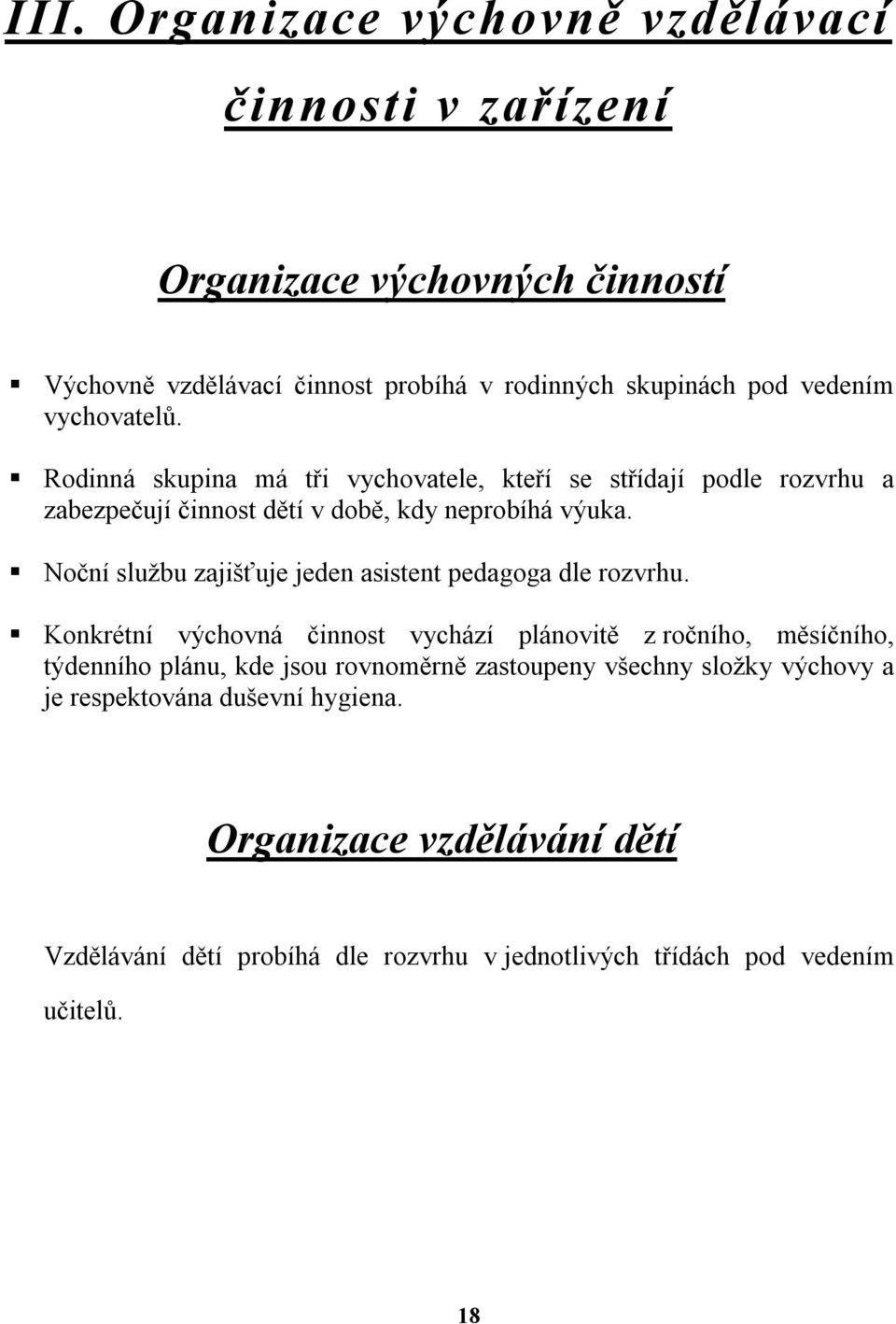 Noční službu zajišťuje jeden asistent pedagoga dle rozvrhu.