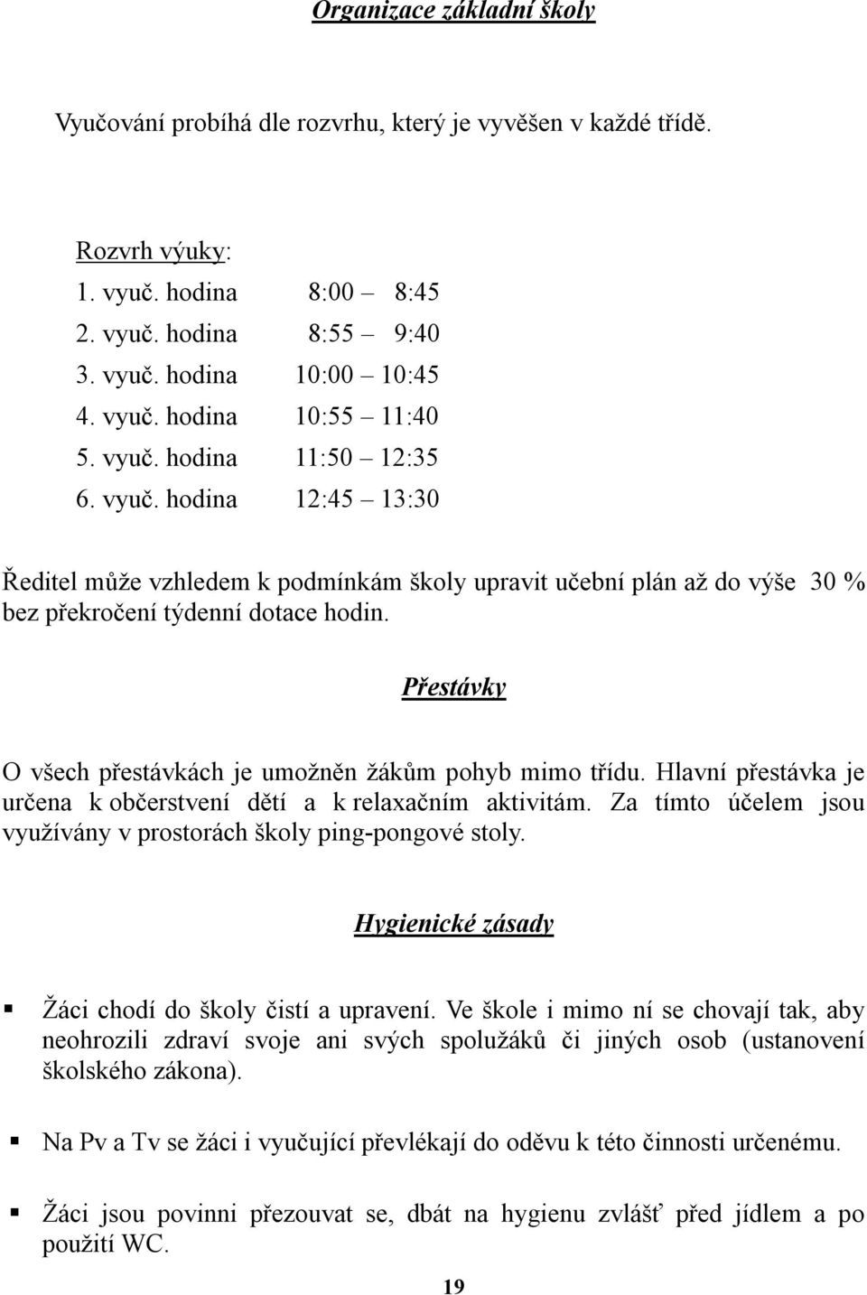 Přestávky O všech přestávkách je umožněn žákům pohyb mimo třídu. Hlavní přestávka je určena k občerstvení dětí a k relaxačním aktivitám.