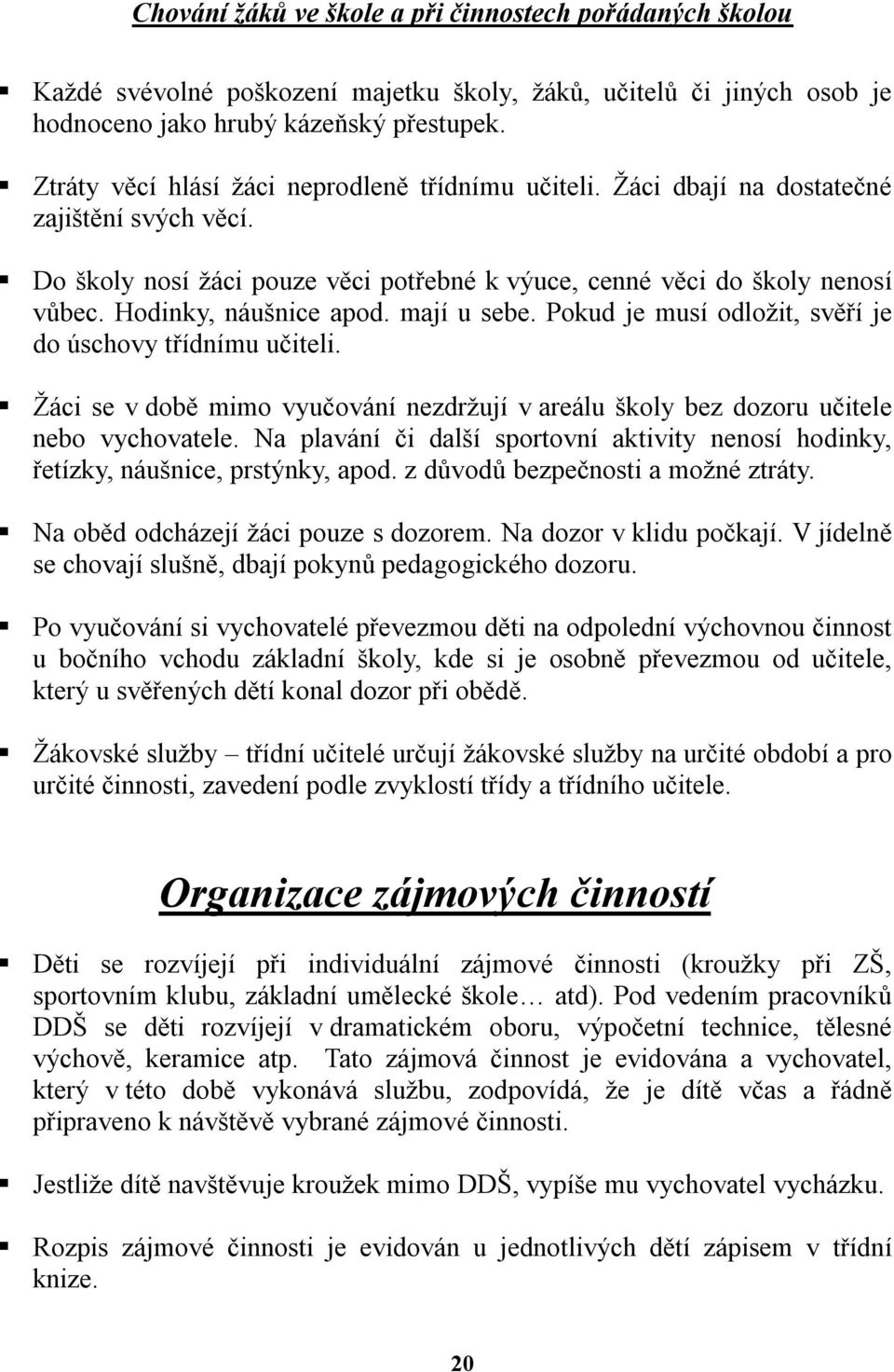 Hodinky, náušnice apod. mají u sebe. Pokud je musí odložit, svěří je do úschovy třídnímu učiteli. Žáci se v době mimo vyučování nezdržují v areálu školy bez dozoru učitele nebo vychovatele.