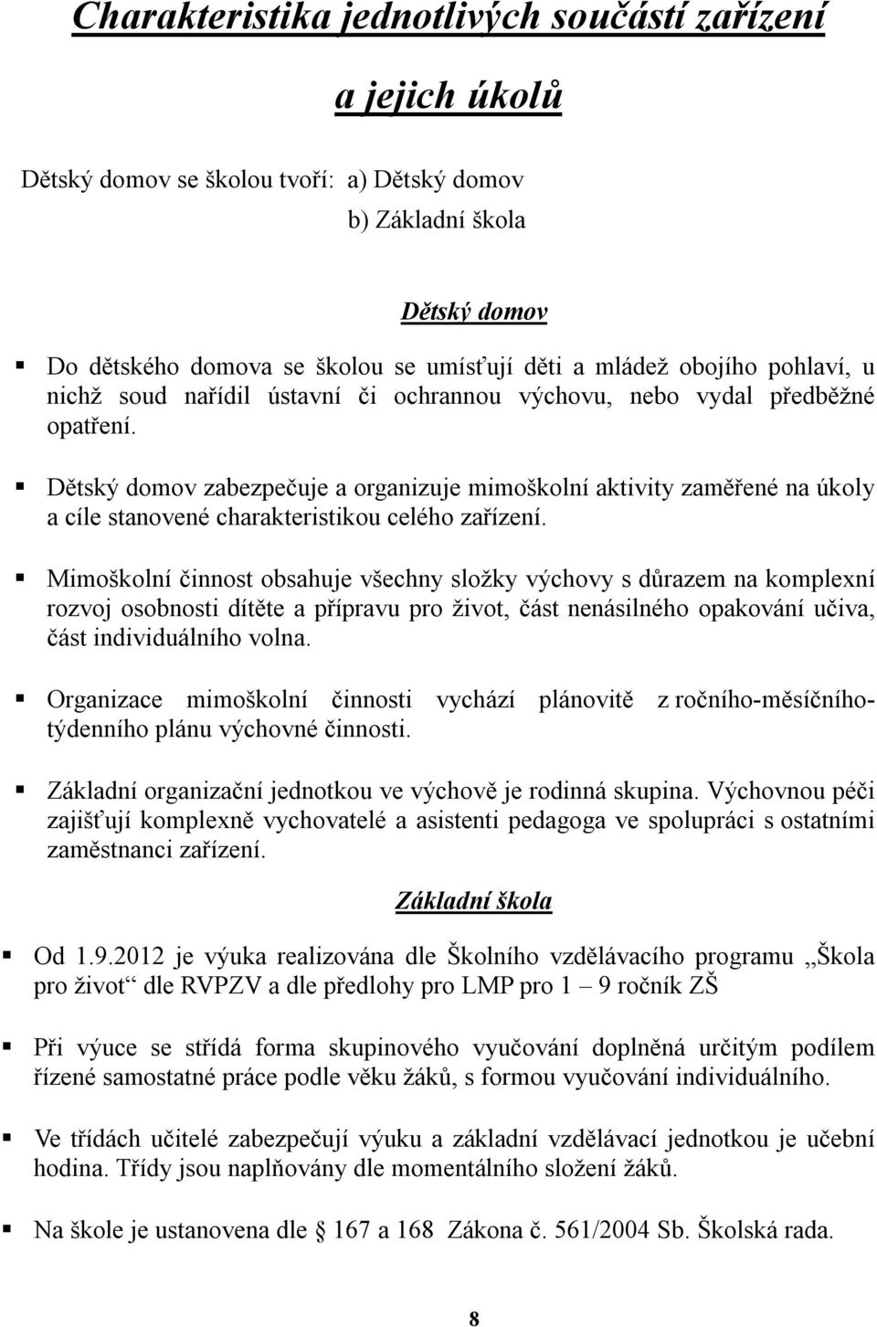 Dětský domov zabezpečuje a organizuje mimoškolní aktivity zaměřené na úkoly a cíle stanovené charakteristikou celého zařízení.