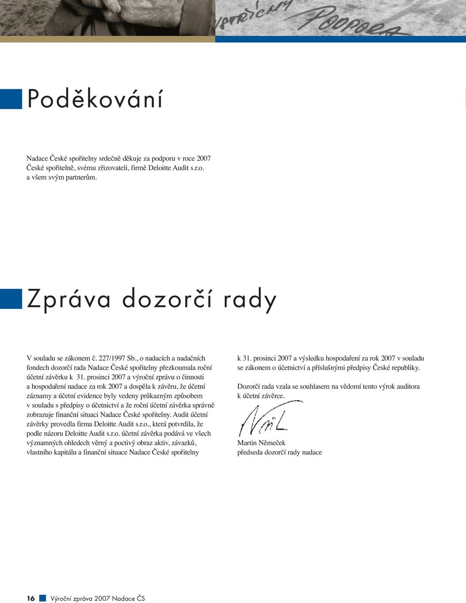 prosinci 2007 a výroční zprávu o činnosti a hospodaření nadace za rok 2007 a dospěla k závěru, že účetní záznamy a účetní evidence byly vedeny průkazným způsobem v souladu s předpisy o účetnictví a