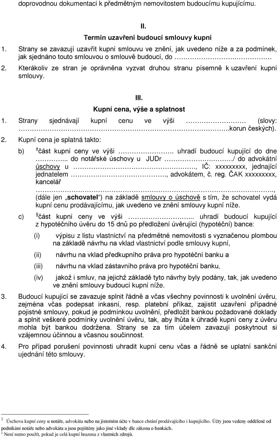 Kterákoliv ze stran je oprávněna vyzvat druhou stranu písemně k uzavření kupní smlouvy. III. Kupní cena, výše a splatnost 1. Strany sjednávají kupní cenu ve výši (slovy:..korun českých). 2.