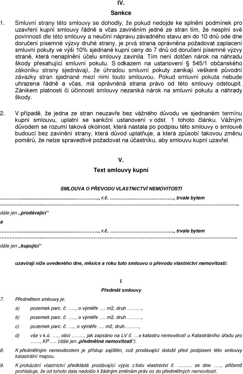 nápravu závadného stavu ani do 10 dnů ode dne doručení písemné výzvy druhé strany, je prvá strana oprávněna požadovat zaplacení smluvní pokuty ve výši 10% sjednané kupní ceny do 7 dnů od doručení